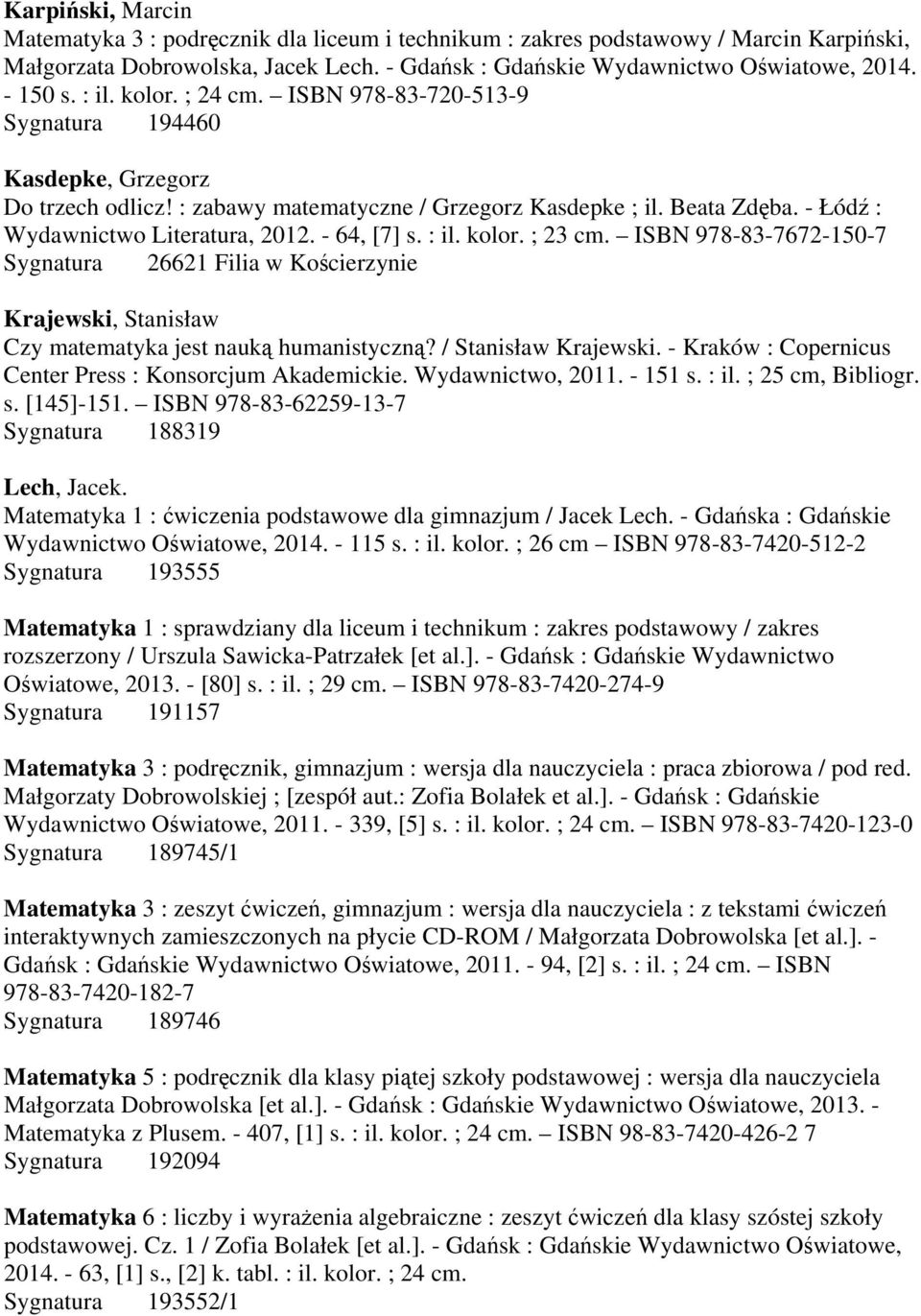 - 64, [7] s. : il. kolor. ; 23 cm. ISBN 978-83-7672-150-7 Sygnatura 26621 Filia w Kościerzynie Krajewski, Stanisław Czy matematyka jest nauką humanistyczną? / Stanisław Krajewski.