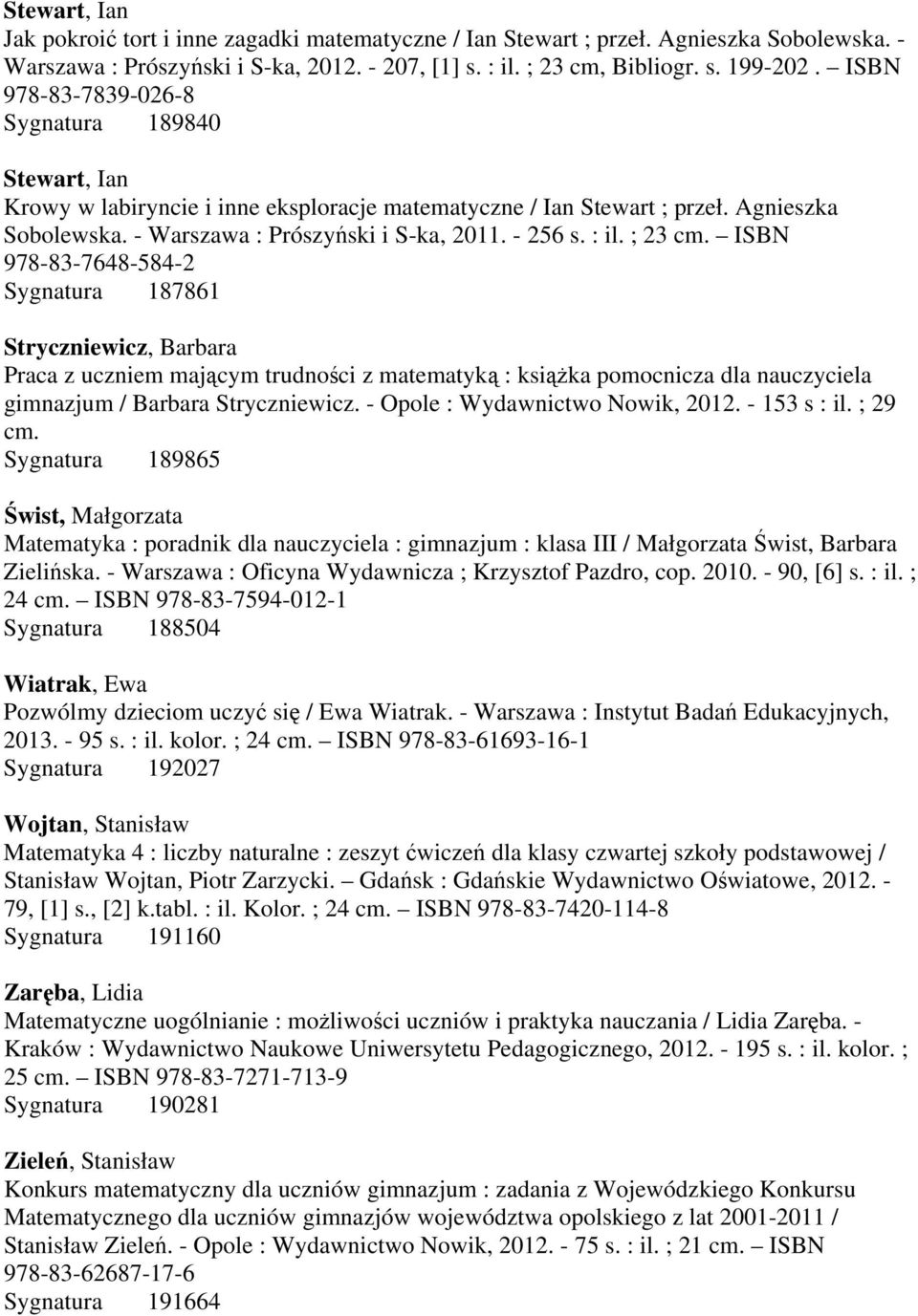 : il. ; 23 cm. ISBN 978-83-7648-584-2 Sygnatura 187861 Stryczniewicz, Barbara Praca z uczniem mającym trudności z matematyką : książka pomocnicza dla nauczyciela gimnazjum / Barbara Stryczniewicz.