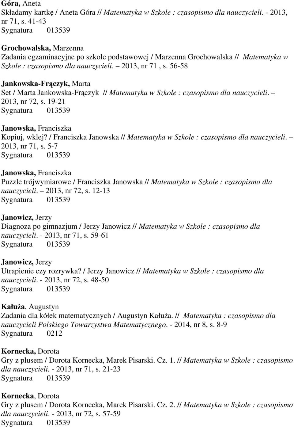 56-58 Jankowska-Frączyk, Marta Set / Marta Jankowska-Frączyk // Matematyka w Szkole : czasopismo dla nauczycieli. 2013, nr 72, s. 19-21 Janowska, Franciszka Kopiuj, wklej?