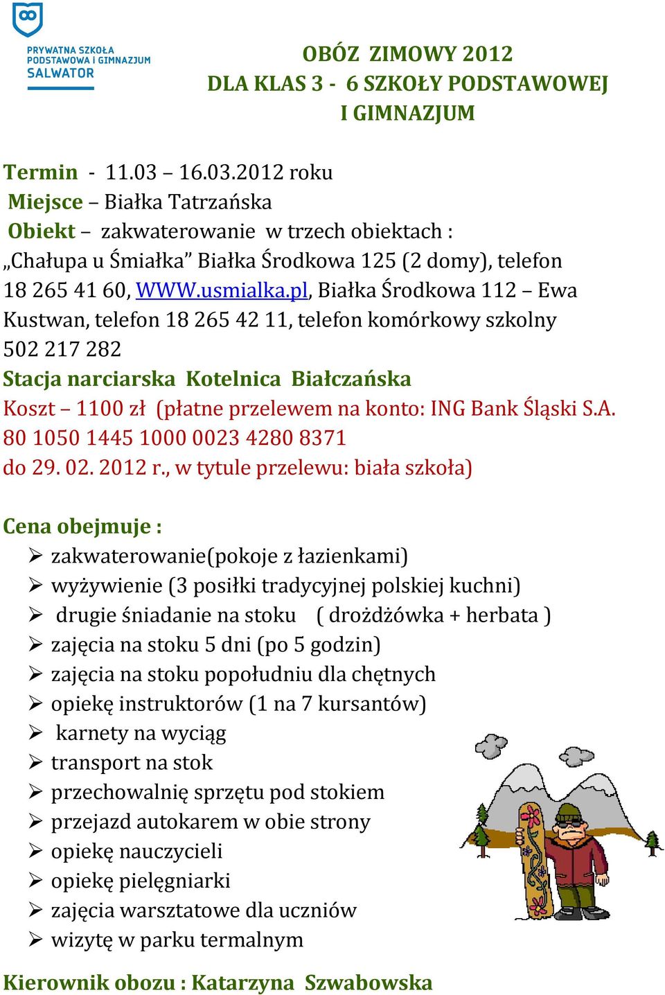 pl, Białka Środkowa 112 Ewa Kustwan, telefon 18 265 42 11, telefon komórkowy szkolny 502 217 282 Stacja narciarska Kotelnica Białczańska Koszt 1100 zł (płatne przelewem na konto: ING Bank Śląski S.A.