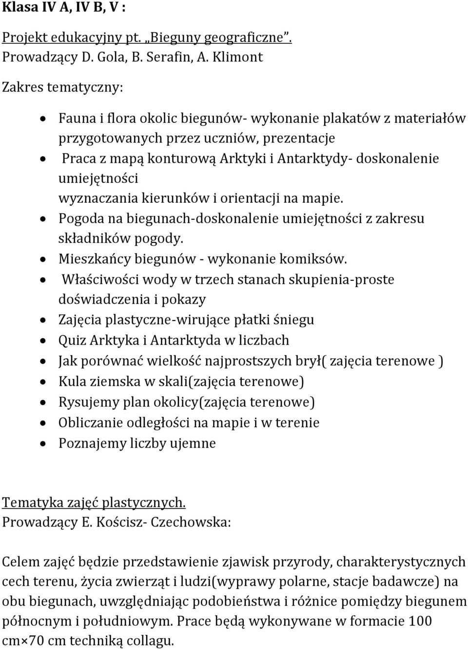 umiejętności wyznaczania kierunków i orientacji na mapie. Pogoda na biegunach-doskonalenie umiejętności z zakresu składników pogody. Mieszkańcy biegunów - wykonanie komiksów.