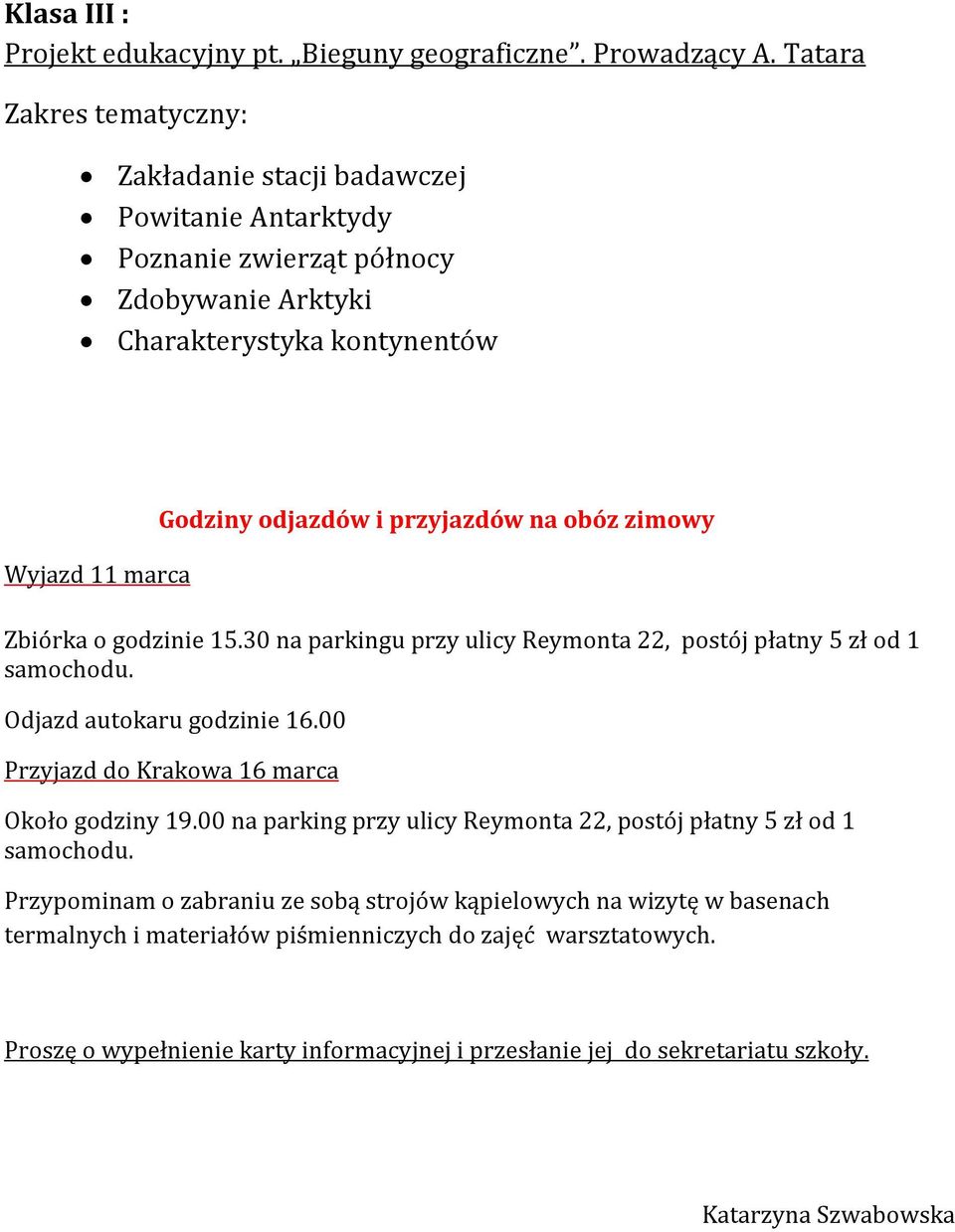 przyjazdów na obóz zimowy Zbiórka o godzinie 15.30 na parkingu przy ulicy Reymonta 22, postój płatny 5 zł od 1 samochodu. Odjazd autokaru godzinie 16.