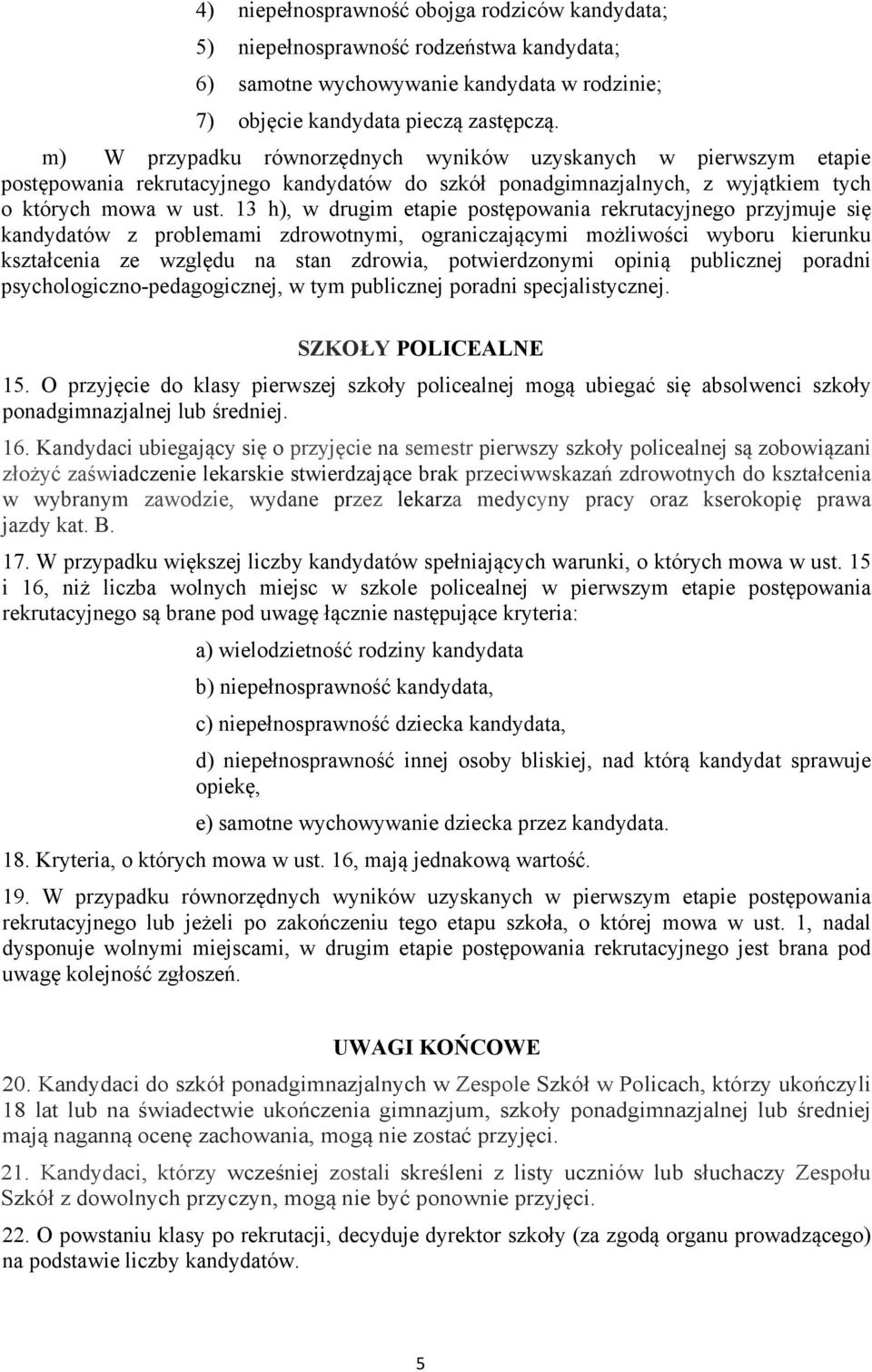 13 h), w drugim etapie postępowania rekrutacyjnego przyjmuje się kandydatów z problemami zdrowotnymi, ograniczającymi możliwości wyboru kierunku kształcenia ze względu na stan zdrowia, potwierdzonymi