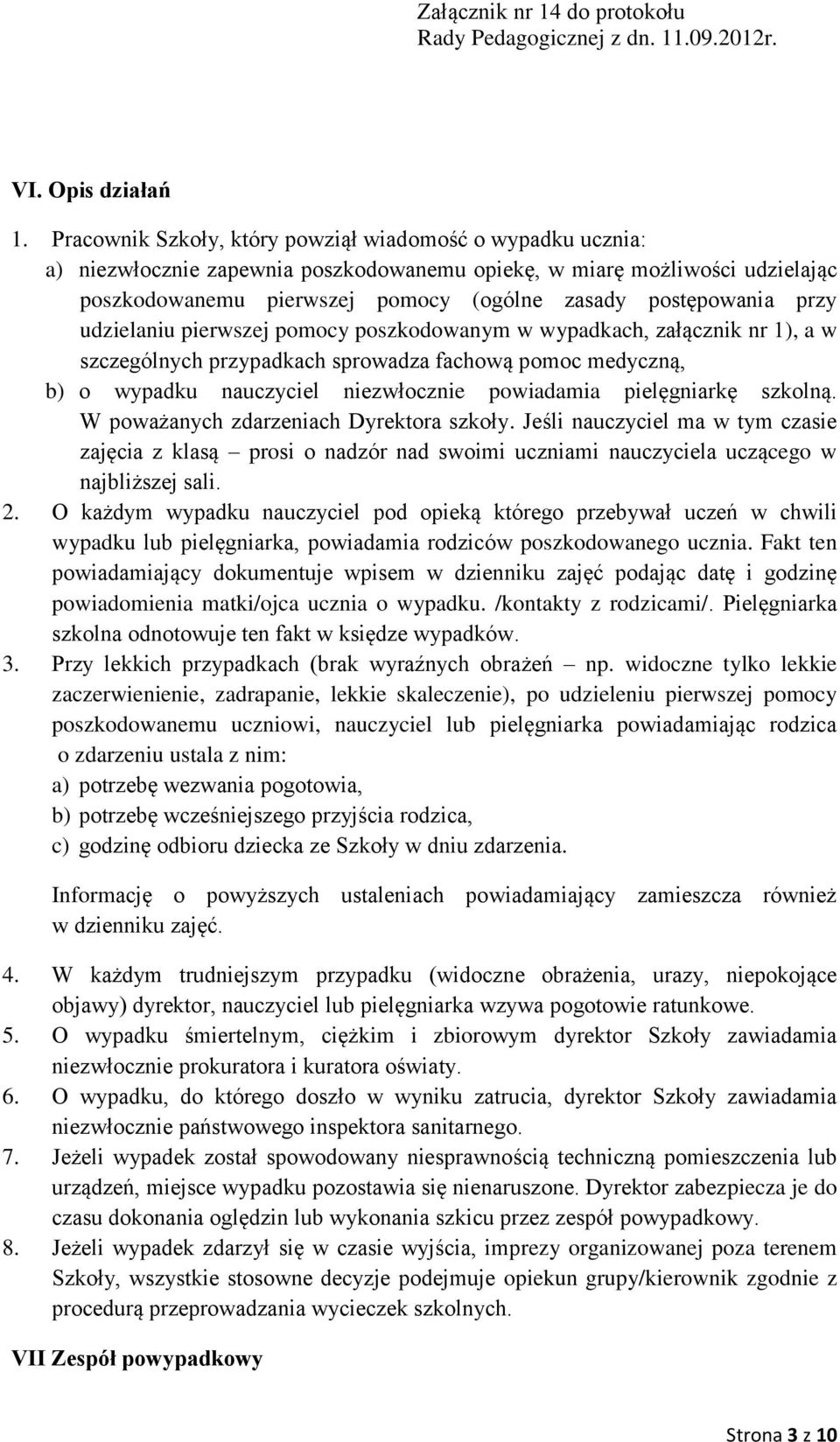 przy udzielaniu pierwszej pomocy poszkodowanym w wypadkach, załącznik nr 1), a w szczególnych przypadkach sprowadza fachową pomoc medyczną, b) o wypadku nauczyciel niezwłocznie powiadamia