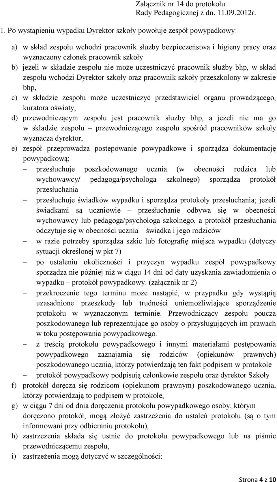 przedstawiciel organu prowadzącego, kuratora oświaty, d) przewodniczącym zespołu jest pracownik służby bhp, a jeżeli nie ma go w składzie zespołu przewodniczącego zespołu spośród pracowników szkoły