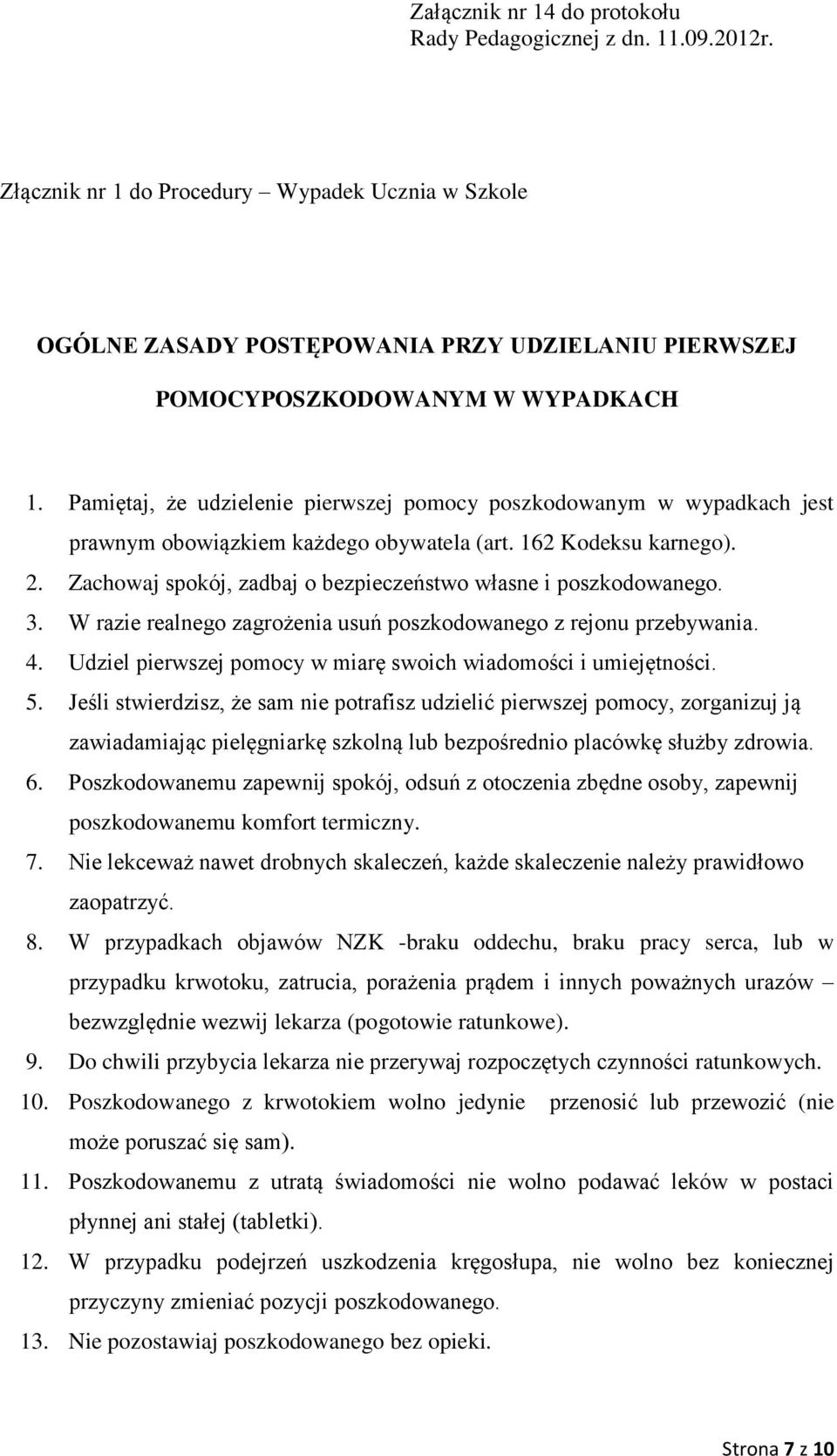 Zachowaj spokój, zadbaj o bezpieczeństwo własne i poszkodowanego. 3. W razie realnego zagrożenia usuń poszkodowanego z rejonu przebywania. 4.