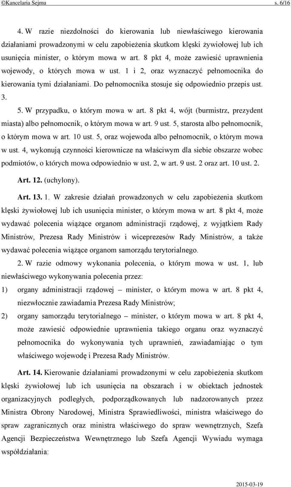 8 pkt 4, może zawiesić uprawnienia wojewody, o których mowa w ust. 1 i 2, oraz wyznaczyć pełnomocnika do kierowania tymi działaniami. Do pełnomocnika stosuje się odpowiednio przepis ust. 3. 5.