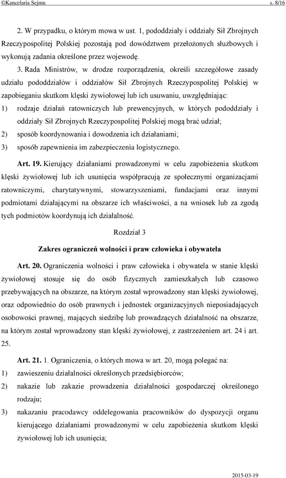 Rada Ministrów, w drodze rozporządzenia, określi szczegółowe zasady udziału pododdziałów i oddziałów Sił Zbrojnych Rzeczypospolitej Polskiej w zapobieganiu skutkom klęski żywiołowej lub ich usuwaniu,