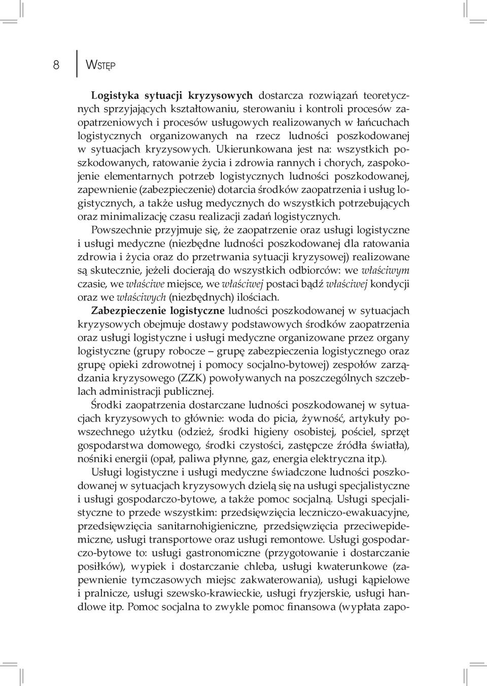 Ukierunkowana jest na: wszystkich poszkodowanych, ratowanie życia i zdrowia rannych i chorych, zaspokojenie elementarnych potrzeb logistycznych ludności poszkodowanej, zapewnienie (zabezpieczenie)