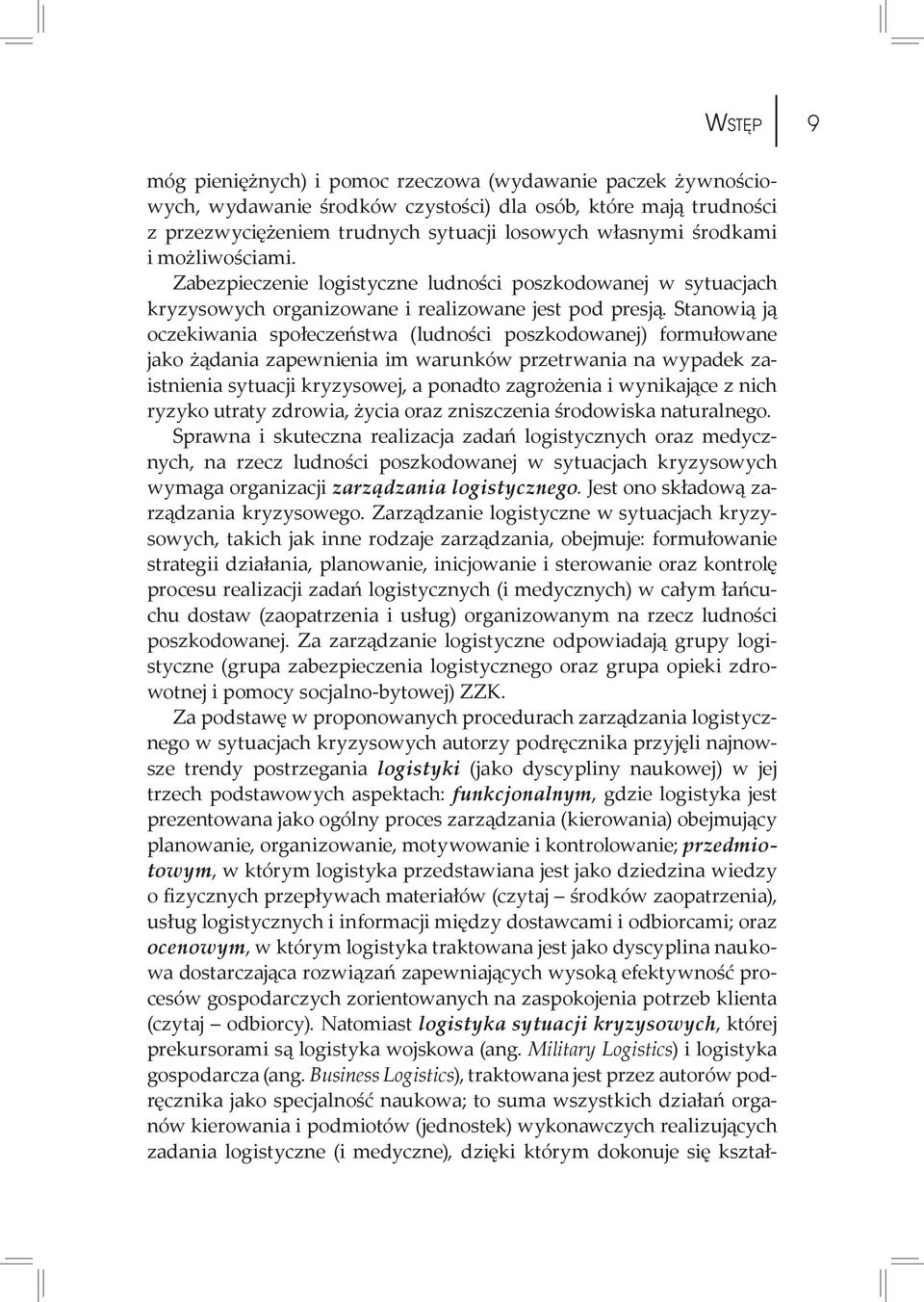 Stanowią ją oczekiwania społeczeństwa (ludności poszkodowanej) formułowane jako żądania zapewnienia im warunków przetrwania na wypadek zaistnienia sytuacji kryzysowej, a ponadto zagrożenia i