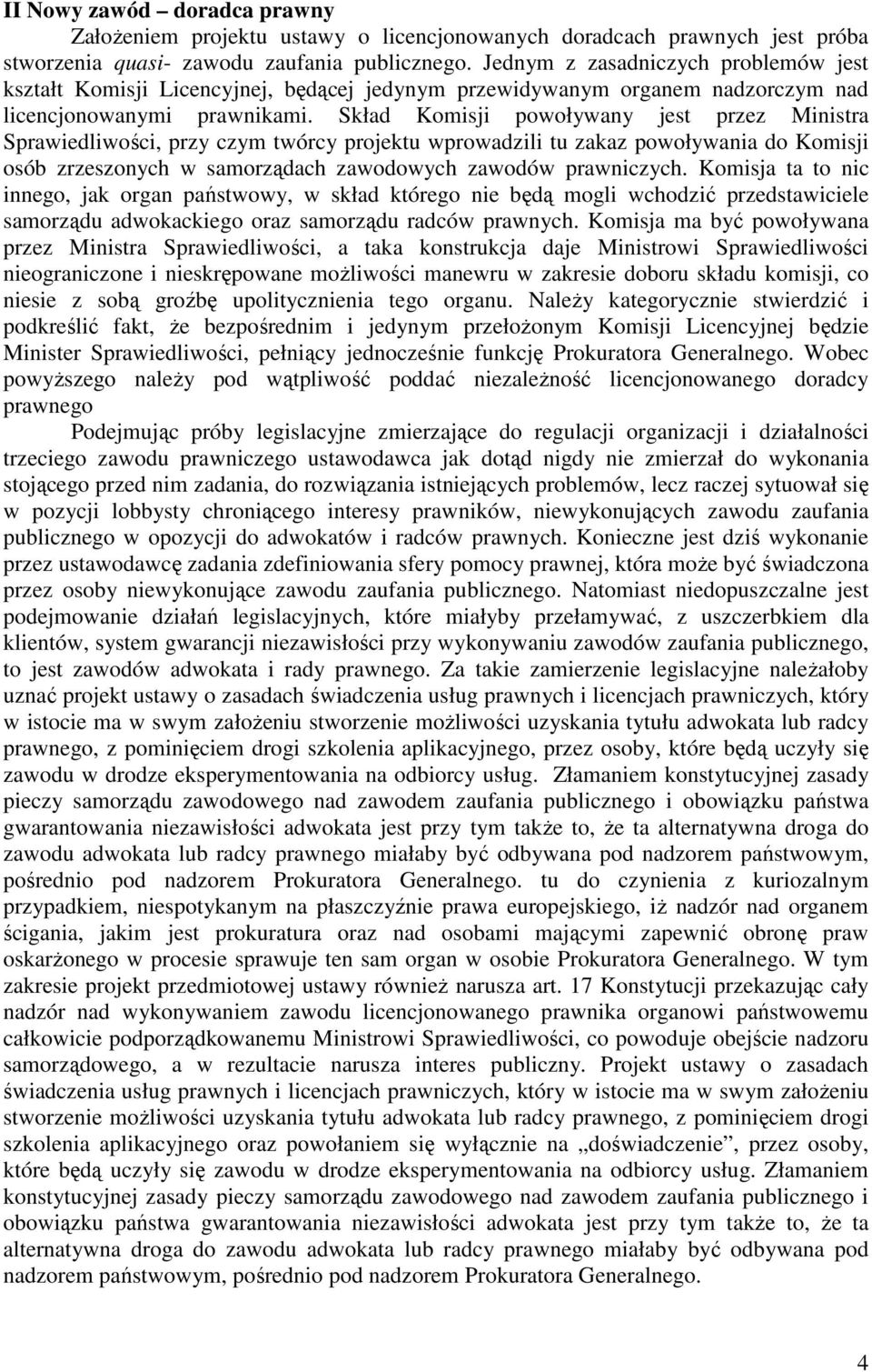 Skład Komisji powoływany jest przez Ministra Sprawiedliwości, przy czym twórcy projektu wprowadzili tu zakaz powoływania do Komisji osób zrzeszonych w samorządach zawodowych zawodów prawniczych.