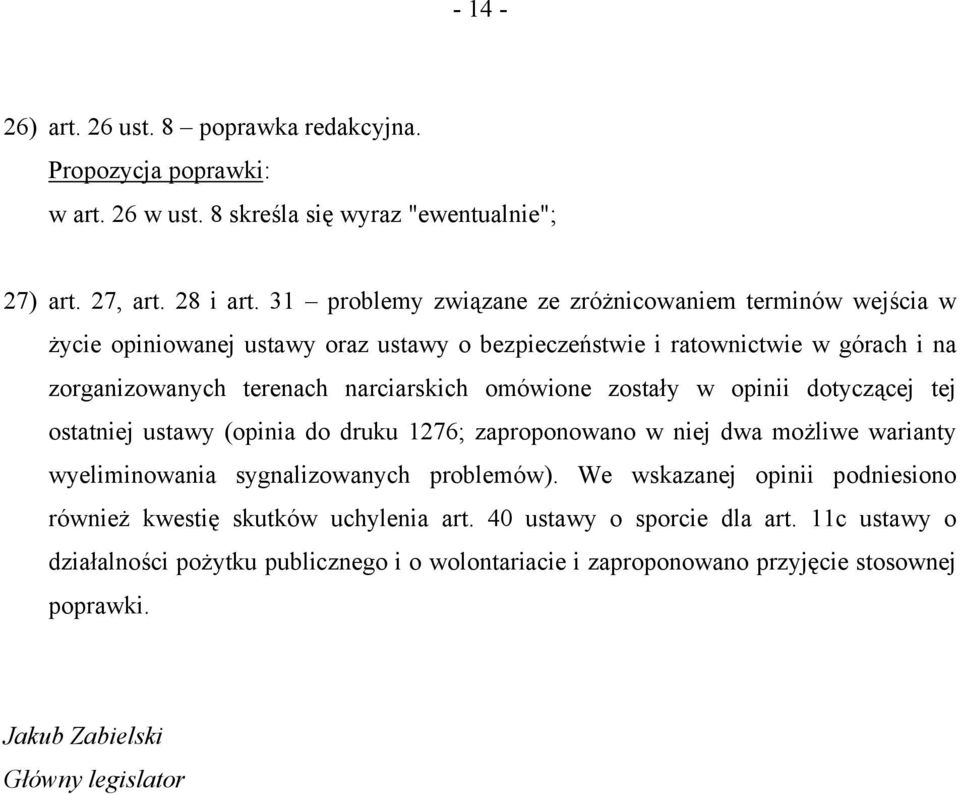 narciarskich omówione zostały w opinii dotyczącej tej ostatniej ustawy (opinia do druku 1276; zaproponowano w niej dwa możliwe warianty wyeliminowania sygnalizowanych problemów).