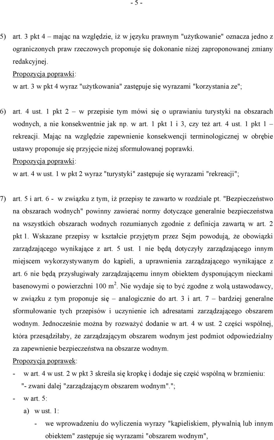 1 pkt 1 i 3, czy też art. 4 ust. 1 pkt 1 rekreacji. Mając na względzie zapewnienie konsekwencji terminologicznej w obrębie ustawy proponuje się przyjęcie niżej sformułowanej poprawki. w art. 4 w ust.