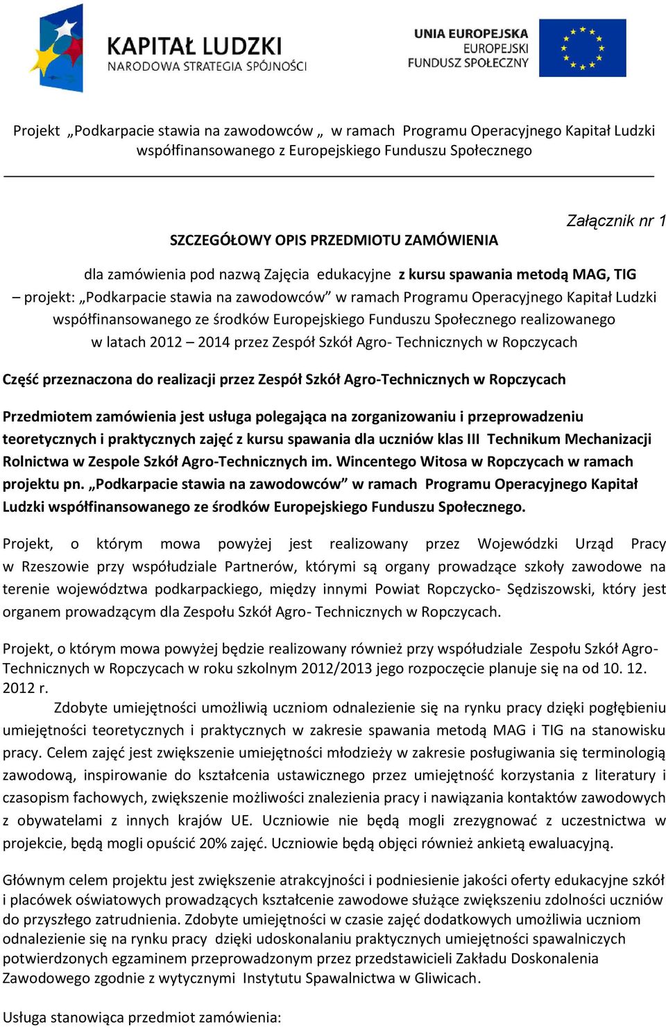 realizacji przez Zespół Szkół Agro-Technicznych w Ropczycach Przedmiotem zamówienia jest usługa polegająca na zorganizowaniu i przeprowadzeniu teoretycznych i praktycznych zajęć z kursu spawania dla