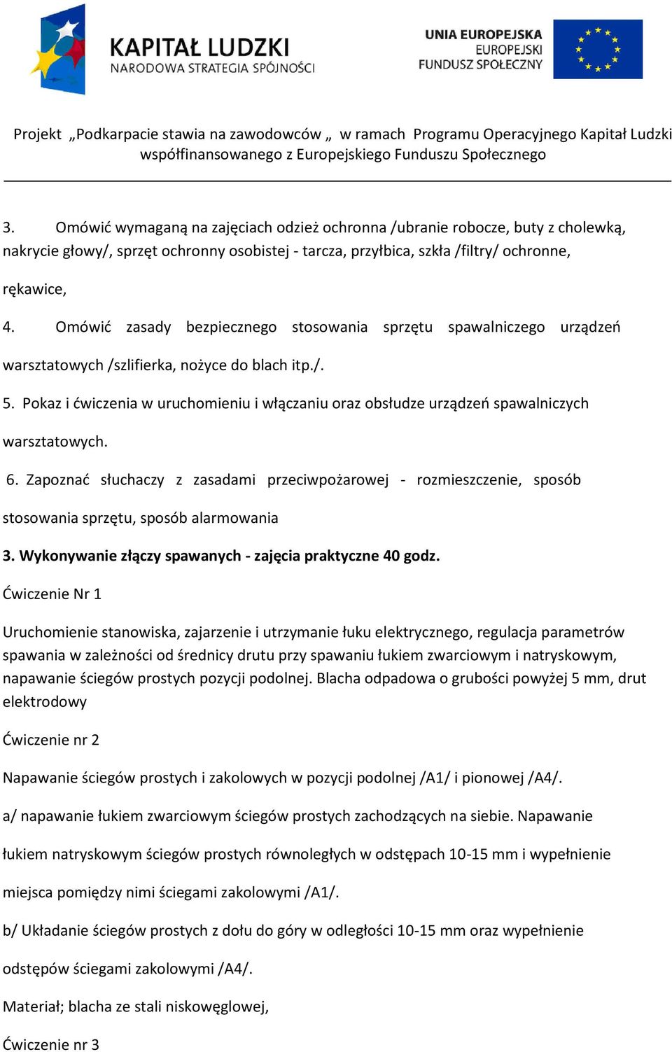 Pokaz i ćwiczenia w uruchomieniu i włączaniu oraz obsłudze urządzeń spawalniczych warsztatowych. 6.