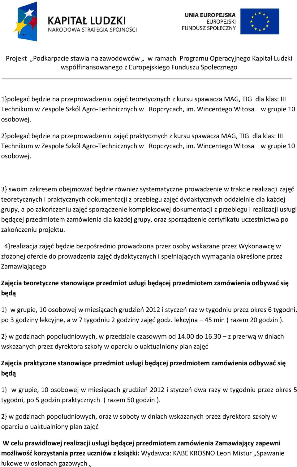 3} swoim zakresem obejmować będzie również systematyczne prowadzenie w trakcie realizacji zajęć teoretycznych i praktycznych dokumentacji z przebiegu zajęć dydaktycznych oddzielnie dla każdej grupy,