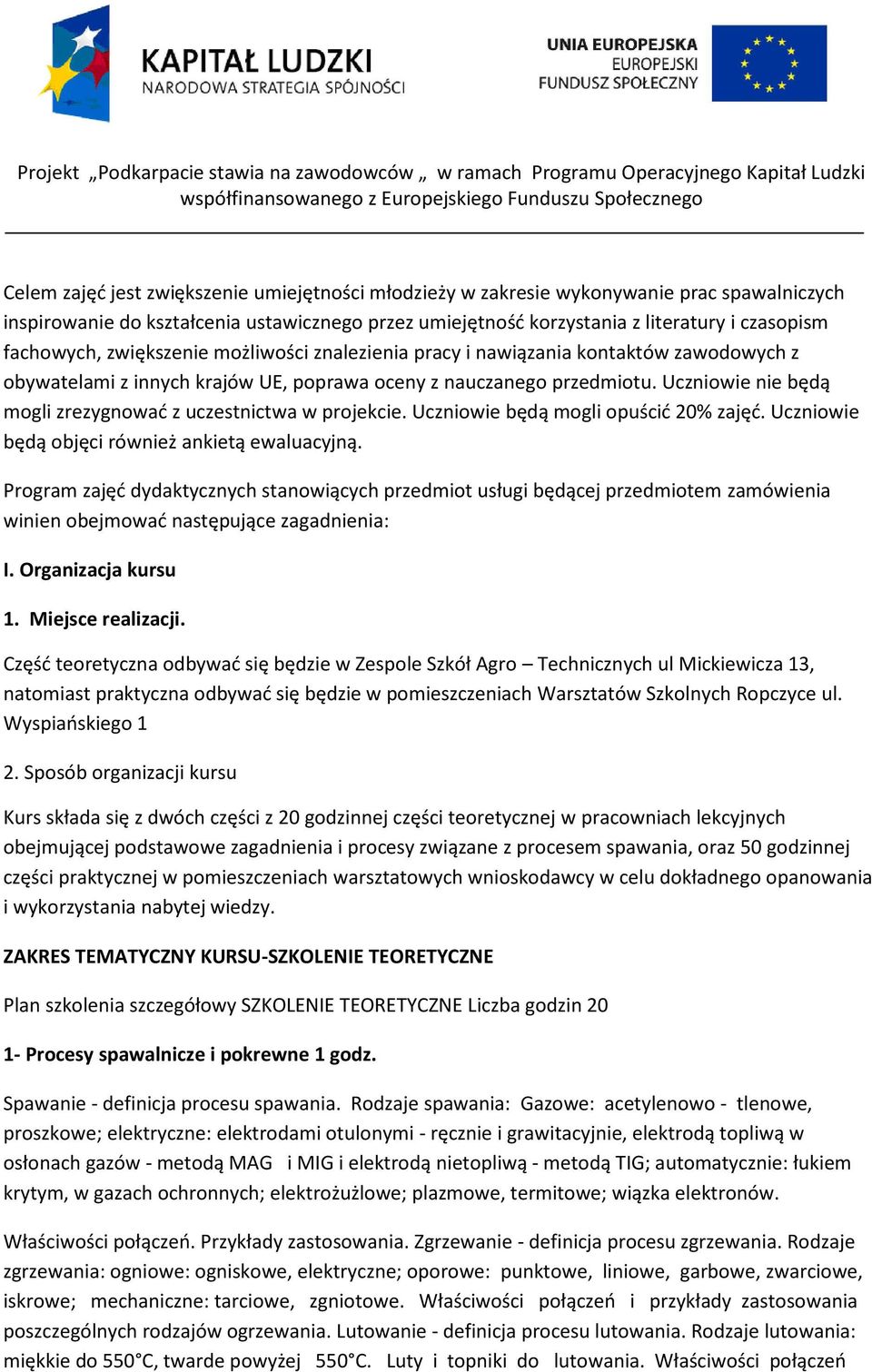 Uczniowie nie będą mogli zrezygnować z uczestnictwa w projekcie. Uczniowie będą mogli opuścić 20% zajęć. Uczniowie będą objęci również ankietą ewaluacyjną.