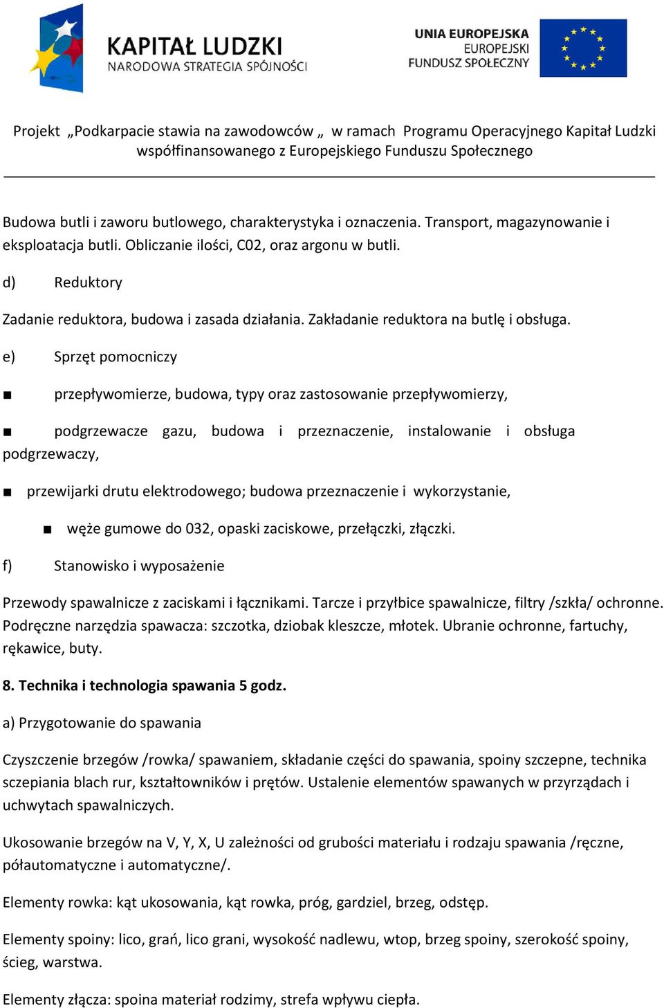 e) Sprzęt pomocniczy przepływomierze, budowa, typy oraz zastosowanie przepływomierzy, podgrzewacze gazu, budowa i przeznaczenie, instalowanie i obsługa podgrzewaczy, przewijarki drutu elektrodowego;