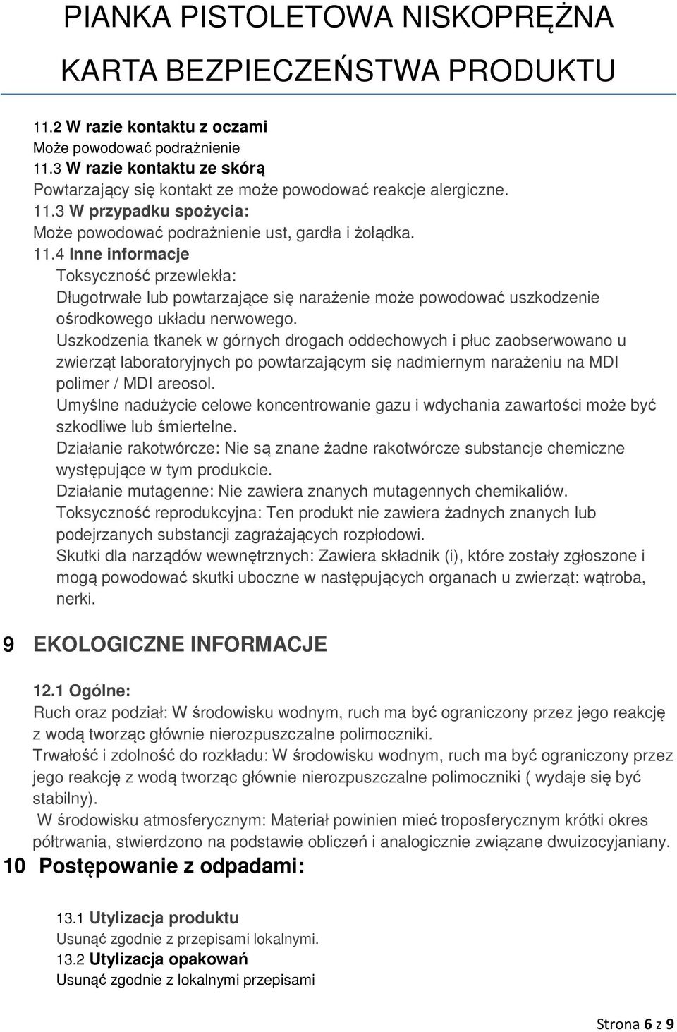 Uszkodzenia tkanek w górnych drogach oddechowych i płuc zaobserwowano u zwierząt laboratoryjnych po powtarzającym się nadmiernym narażeniu na MDI polimer / MDI areosol.