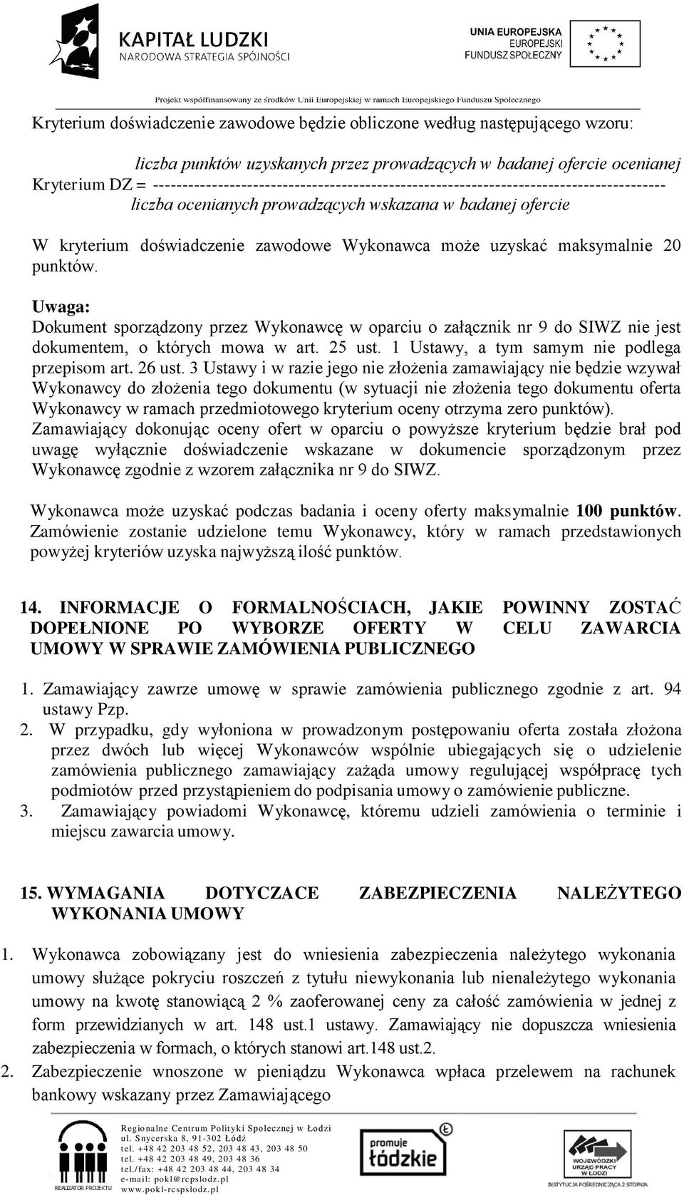 uzyskać maksymalnie 20 punktów. Uwaga: Dokument sporządzony przez Wykonawcę w oparciu o załącznik nr 9 do SIWZ nie jest dokumentem, o których mowa w art. 25 ust.