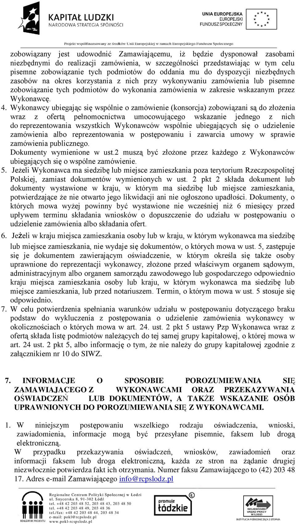 Wykonawcy ubiegając się wspólnie o zamówienie (konsorcja) zobowiązani są do złożenia wraz z ofertą pełnomocnictwa umocowującego wskazanie jednego z nich do reprezentowania wszystkich Wykonawców