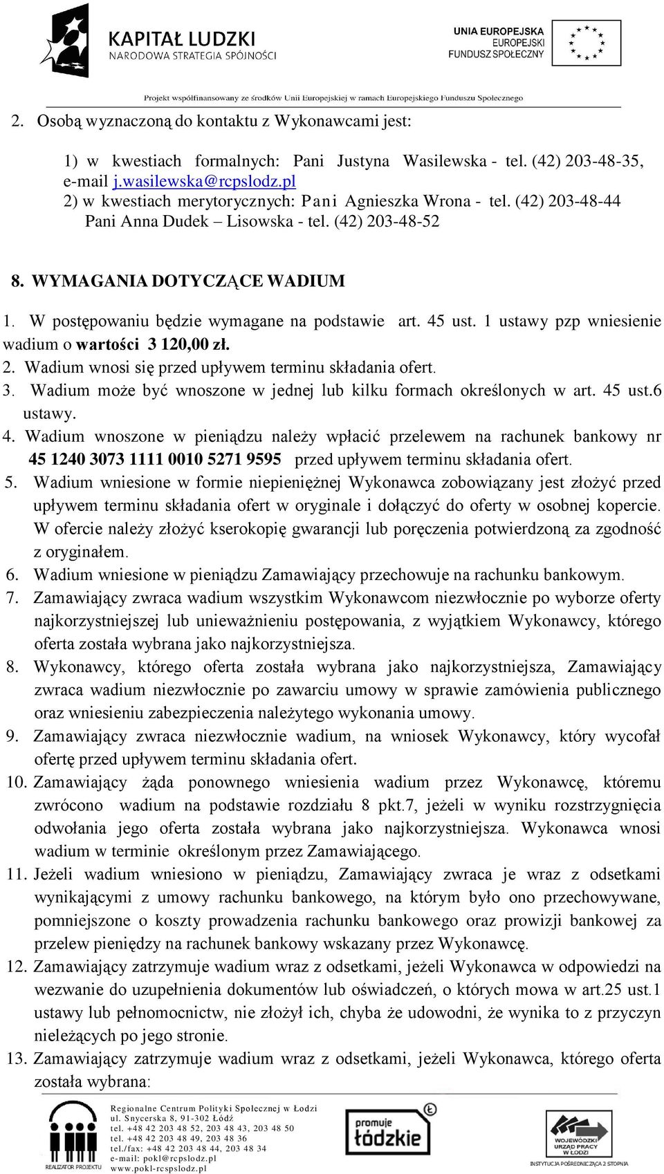 W postępowaniu będzie wymagane na podstawie art. 45 ust. 1 ustawy pzp wniesienie wadium o wartości 3 120,00 zł. 2. Wadium wnosi się przed upływem terminu składania ofert. 3. Wadium może być wnoszone w jednej lub kilku formach określonych w art.