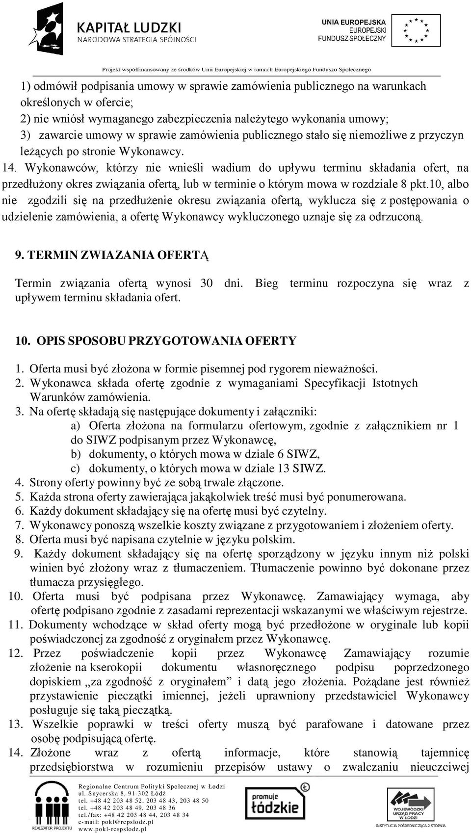 Wykonawców, którzy nie wnieśli wadium do upływu terminu składania ofert, na przedłużony okres związania ofertą, lub w terminie o którym mowa w rozdziale 8 pkt.