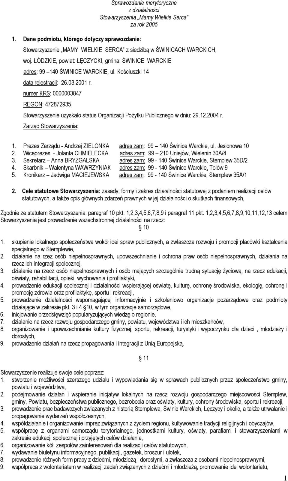 numer KRS: 0000003847 REGON: 472872935 Stowarzyszenie uzyskało status Organizacji Pożytku Publicznego w dniu: 29.12.2004 r. Zarząd Stowarzyszenia: 1.