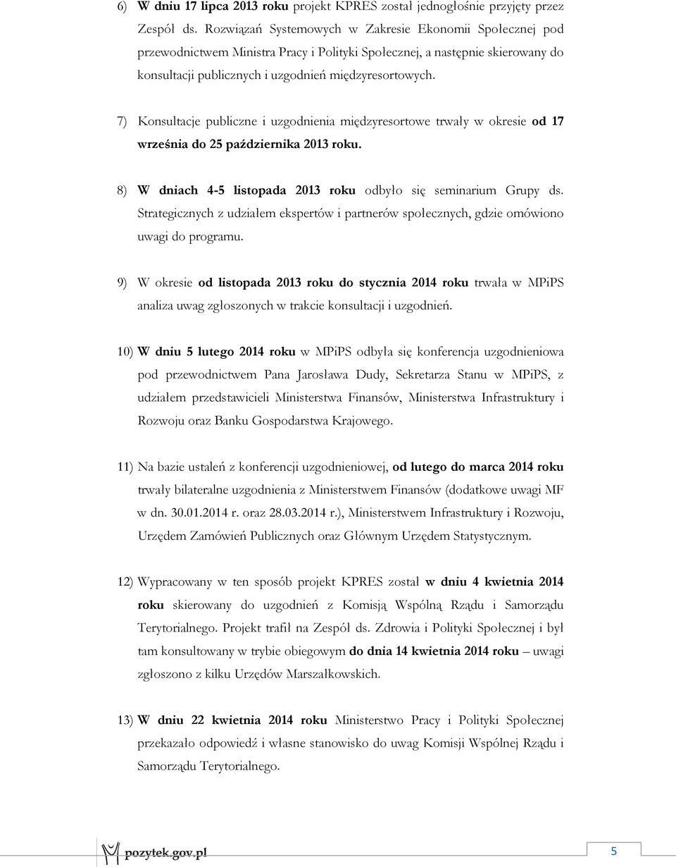 7) Konsultacje publiczne i uzgodnienia międzyresortowe trwały w okresie od 17 września do 25 października 2013 roku. 8) W dniach 4-5 listopada 2013 roku odbyło się seminarium Grupy ds.