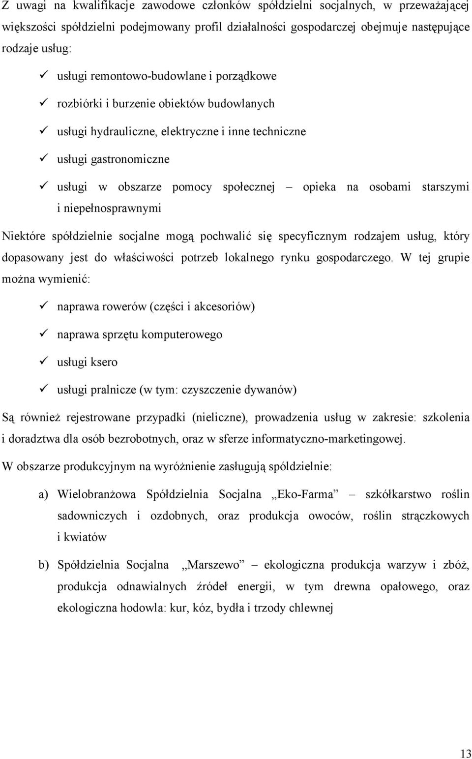 osobami starszymi i niepełnosprawnymi Niektóre spółdzielnie socjalne mogą pochwalić się specyficznym rodzajem usług, który dopasowany jest do właściwości potrzeb lokalnego rynku gospodarczego.