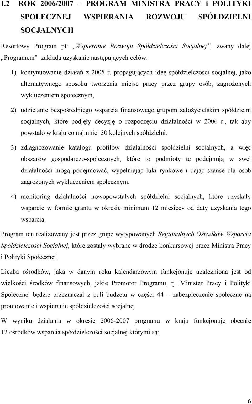 propagujących ideę spółdzielczości socjalnej, jako alternatywnego sposobu tworzenia miejsc pracy przez grupy osób, zagrożonych wykluczeniem społecznym, 2) udzielanie bezpośredniego wsparcia