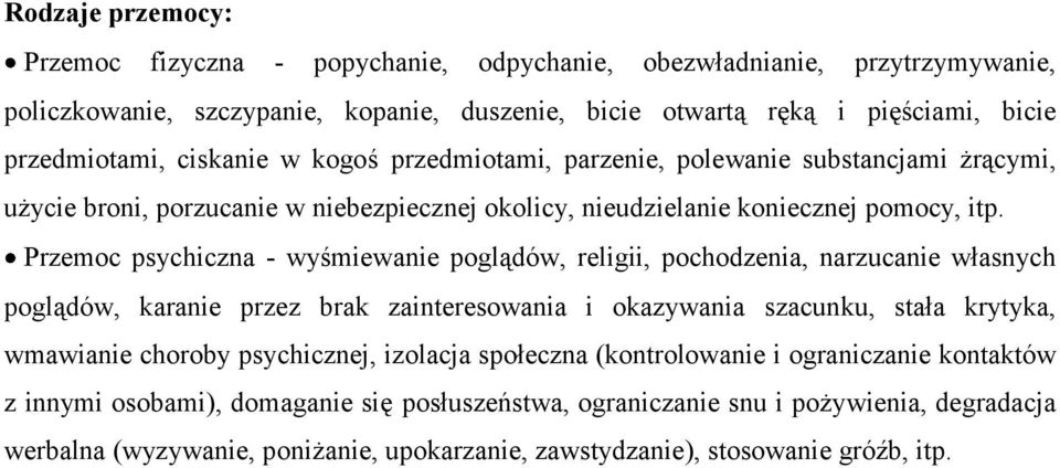 Przemoc psychiczna - wyśmiewanie poglądów, religii, pochodzenia, narzucanie własnych poglądów, karanie przez brak zainteresowania i okazywania szacunku, stała krytyka, wmawianie choroby