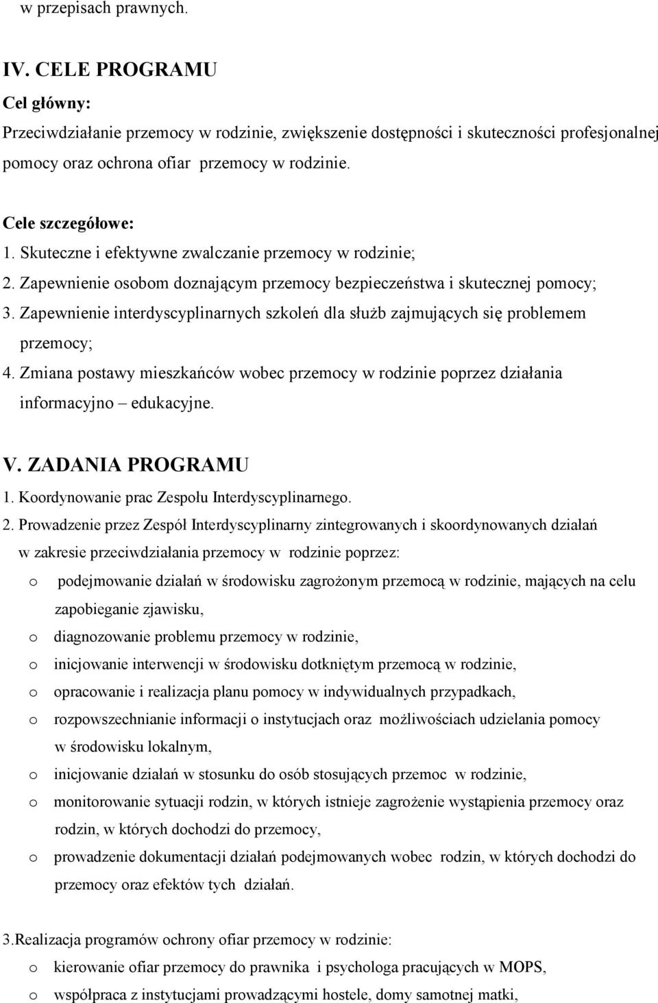 Zapewnienie interdyscyplinarnych szkoleń dla służb zajmujących się problemem przemocy; 4. Zmiana postawy mieszkańców wobec przemocy w rodzinie poprzez działania informacyjno edukacyjne. V.