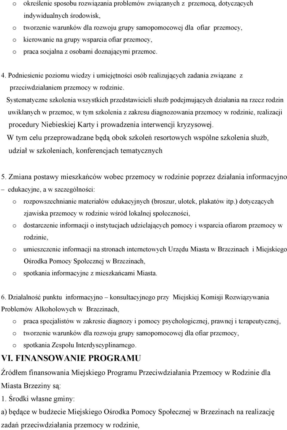 Systematyczne szkolenia wszystkich przedstawicieli służb podejmujących działania na rzecz rodzin uwikłanych w przemoc, w tym szkolenia z zakresu diagnozowania przemocy w rodzinie, realizacji