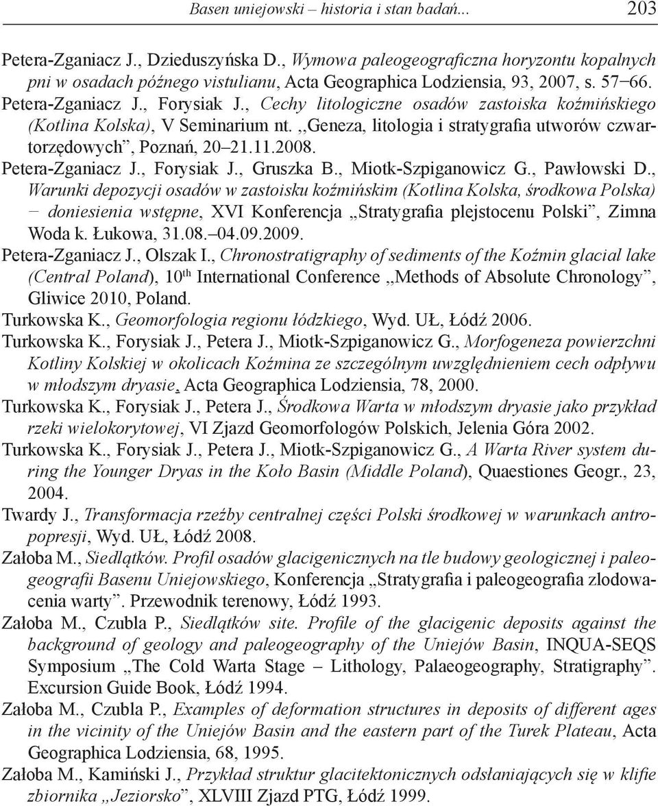 , Cechy litologiczne osadów zastoiska koźmińskiego (Kotlina Kolska), V Seminarium nt.,,geneza, litologia i stratygrafia utworów czwartorzędowych, Poznań, 20 21.11.2008. Petera-Zganiacz J., Forysiak J.