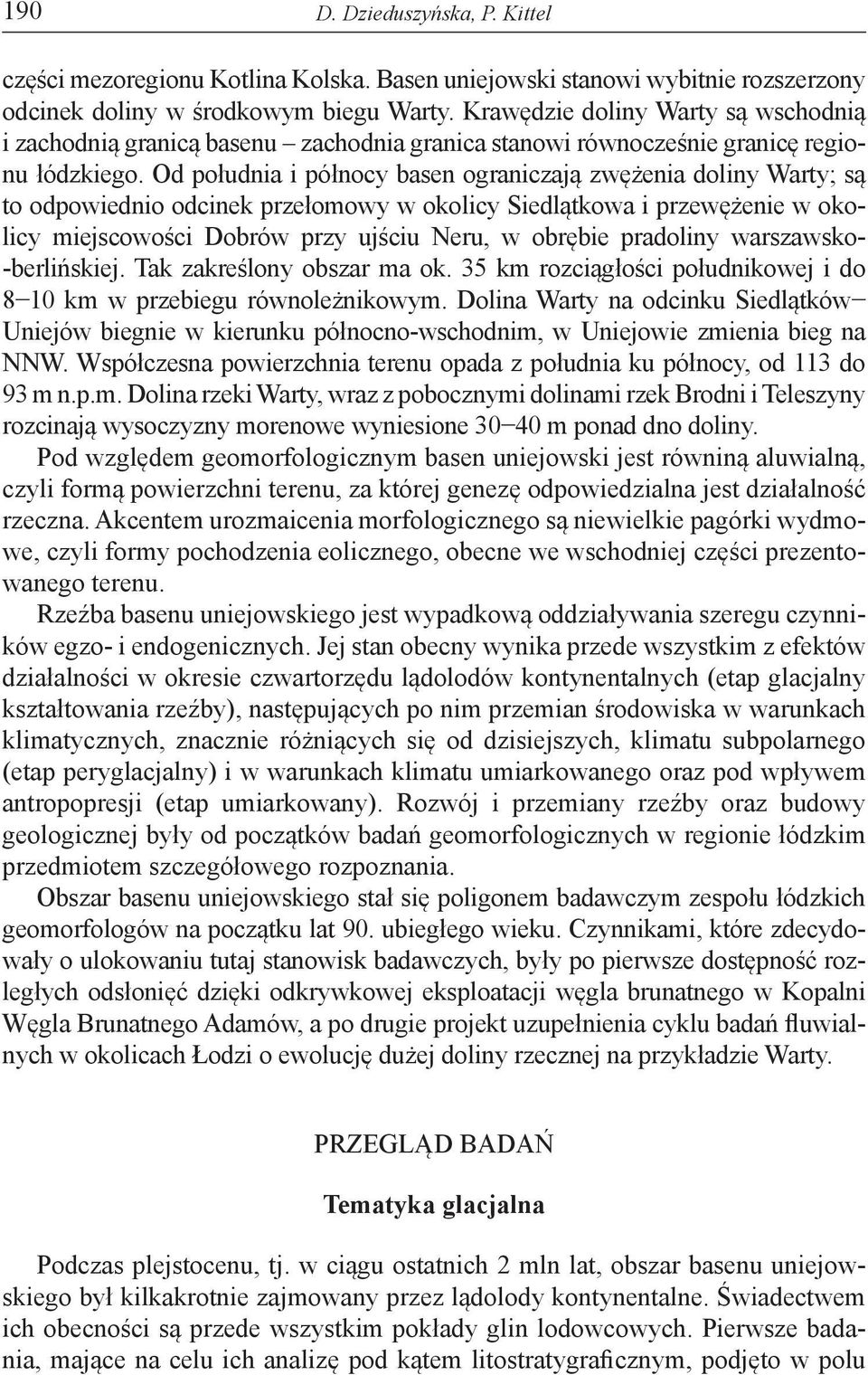 Od południa i północy basen ograniczają zwężenia doliny Warty; są to odpowiednio odcinek przełomowy w okolicy Siedlątkowa i przewężenie w okolicy miejscowości Dobrów przy ujściu Neru, w obrębie