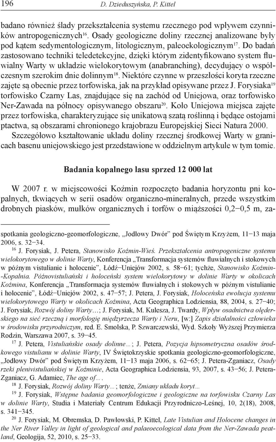 Do badań zastosowano techniki teledetekcyjne, dzięki którym zidentyfikowano system fluwialny Warty w układzie wielokorytowym (anabranching), decydujący o współczesnym szerokim dnie dolinnym 18.