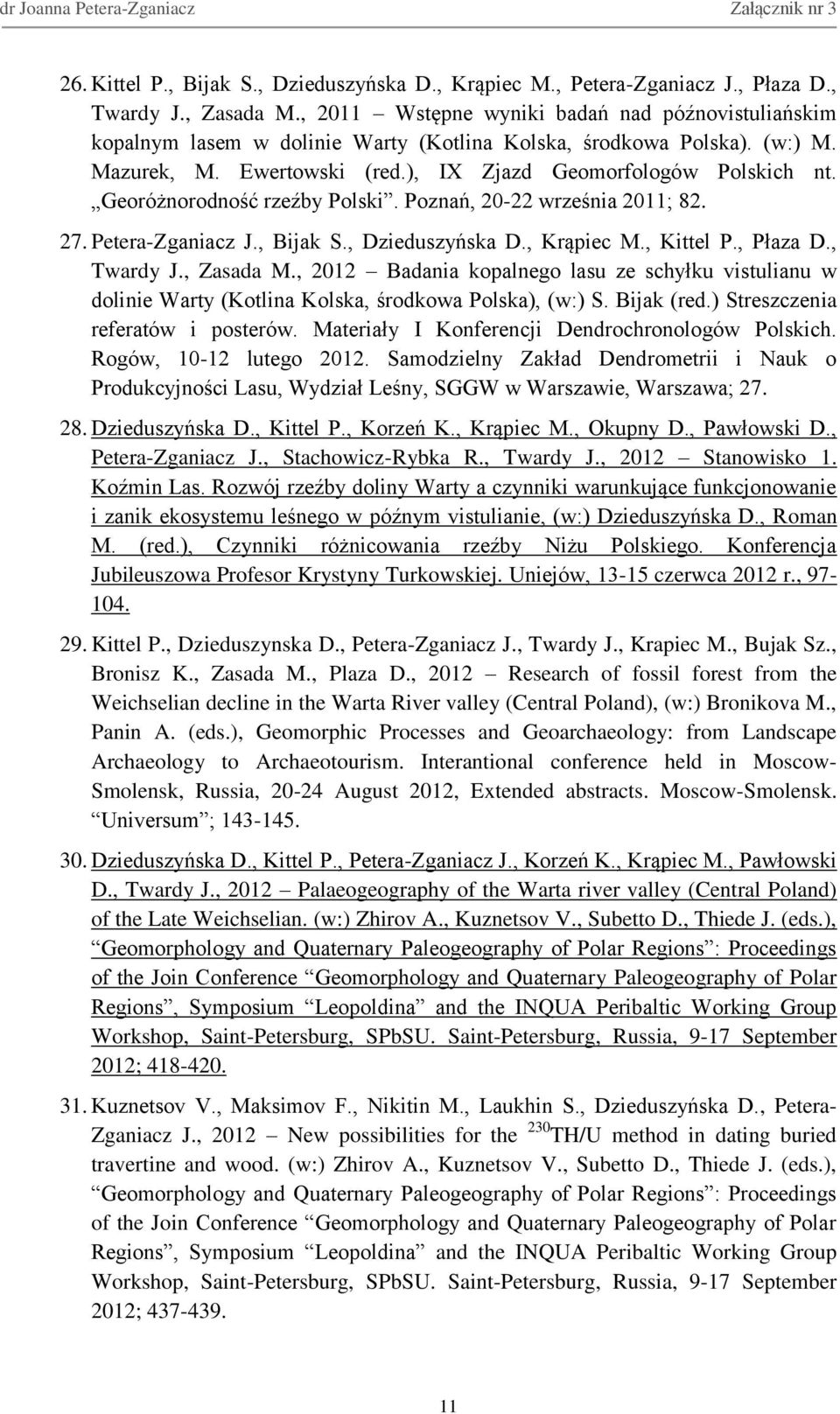 Georóżnorodność rzeźby Polski. Poznań, 20-22 września 2011; 82. 27. Petera-Zganiacz J., Bijak S., Dzieduszyńska D., Krąpiec M., Kittel P., Płaza D., Twardy J., Zasada M.
