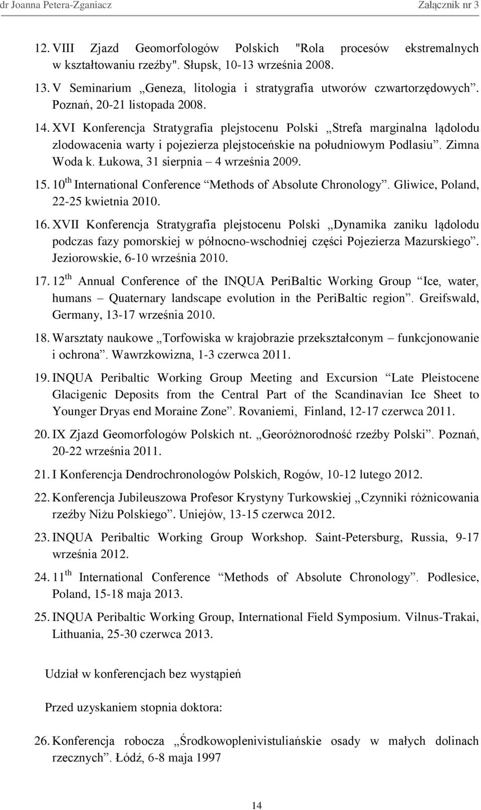 Łukowa, 31 sierpnia 4 września 2009. 15. 10 th International Conference Methods of Absolute Chronology. Gliwice, Poland, 22-25 kwietnia 2010. 16.