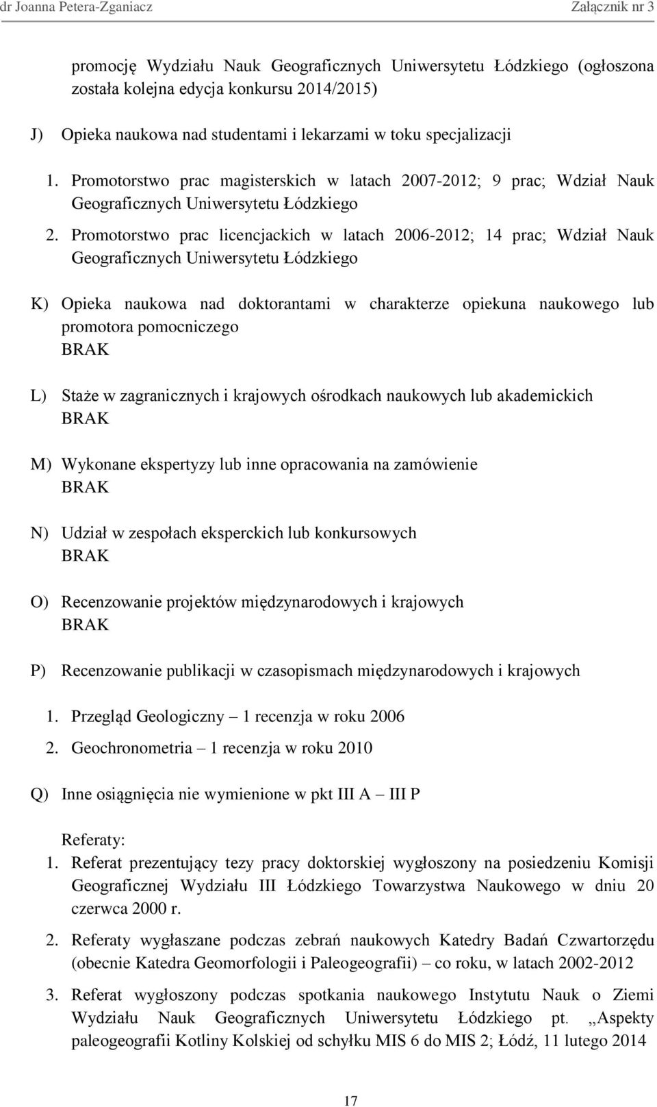 Promotorstwo prac licencjackich w latach 2006-2012; 14 prac; Wdział Nauk Geograficznych Uniwersytetu Łódzkiego K) Opieka naukowa nad doktorantami w charakterze opiekuna naukowego lub promotora