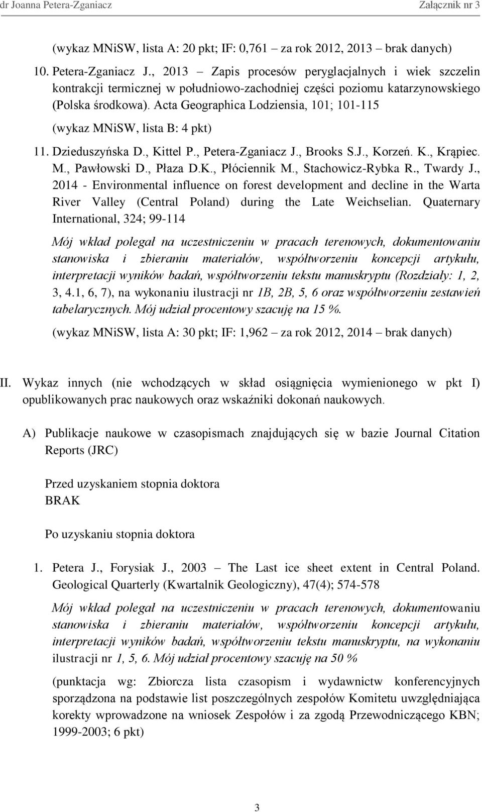 Acta Geographica Lodziensia, 101; 101-115 (wykaz MNiSW, lista B: 4 pkt) 11. Dzieduszyńska D., Kittel P., Petera-Zganiacz J., Brooks S.J., Korzeń. K., Krąpiec. M., Pawłowski D., Płaza D.K., Płóciennik M.