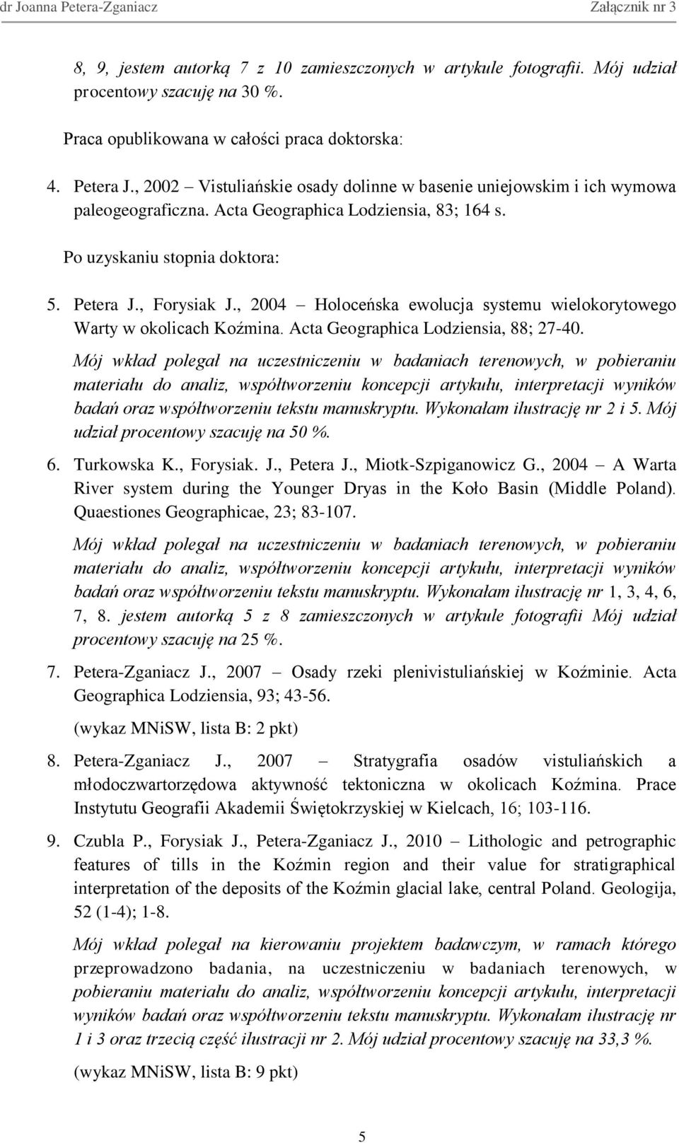 , 2004 Holoceńska ewolucja systemu wielokorytowego Warty w okolicach Koźmina. Acta Geographica Lodziensia, 88; 27-40.