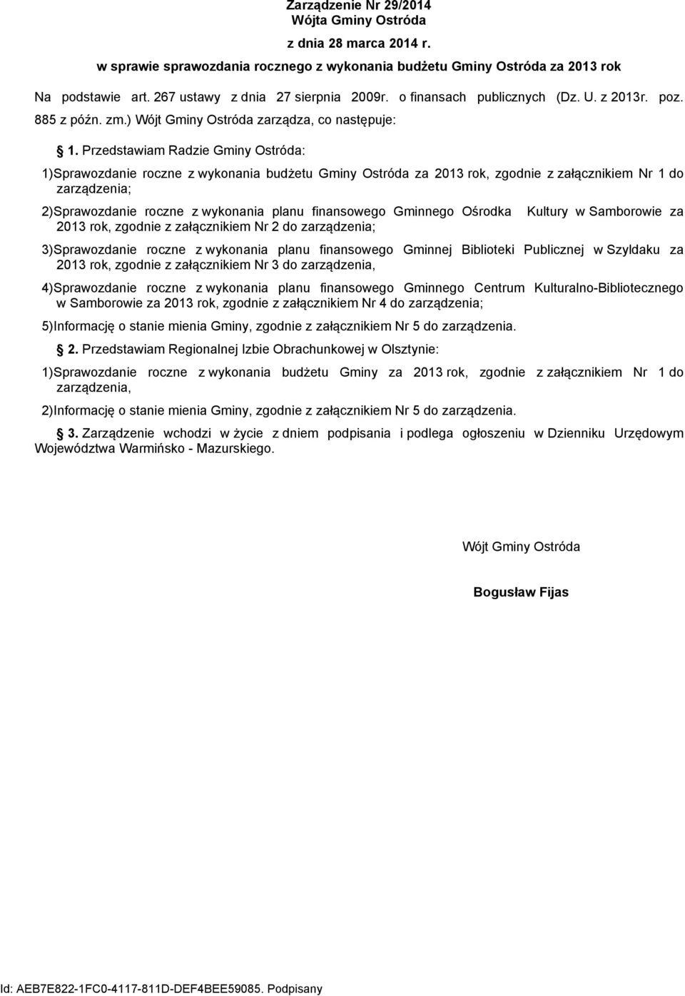 Przedstawiam Radzie Gminy Ostróda: 1)Sprawozdanie roczne z wykonania budżetu Gminy Ostróda za 2013 rok, zgodnie z załącznikiem Nr 1 do zarządzenia; 2)Sprawozdanie roczne z wykonania planu finansowego