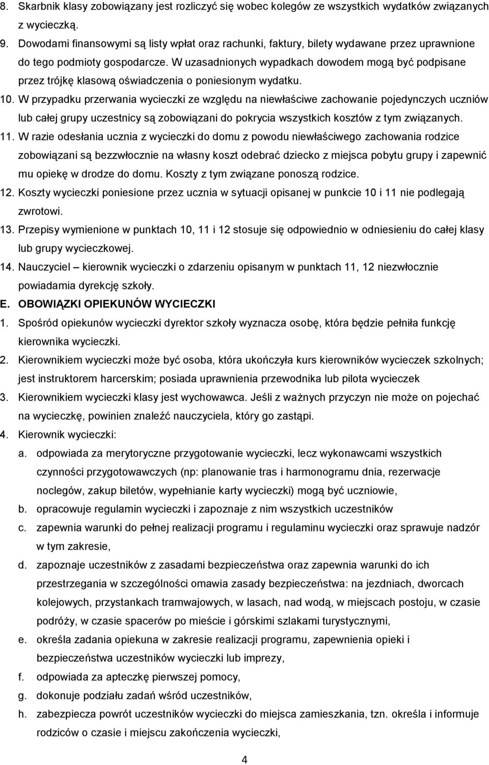 W uzasadnionych wypadkach dowodem mogą być podpisane przez trójkę klasową oświadczenia o poniesionym wydatku. 10.