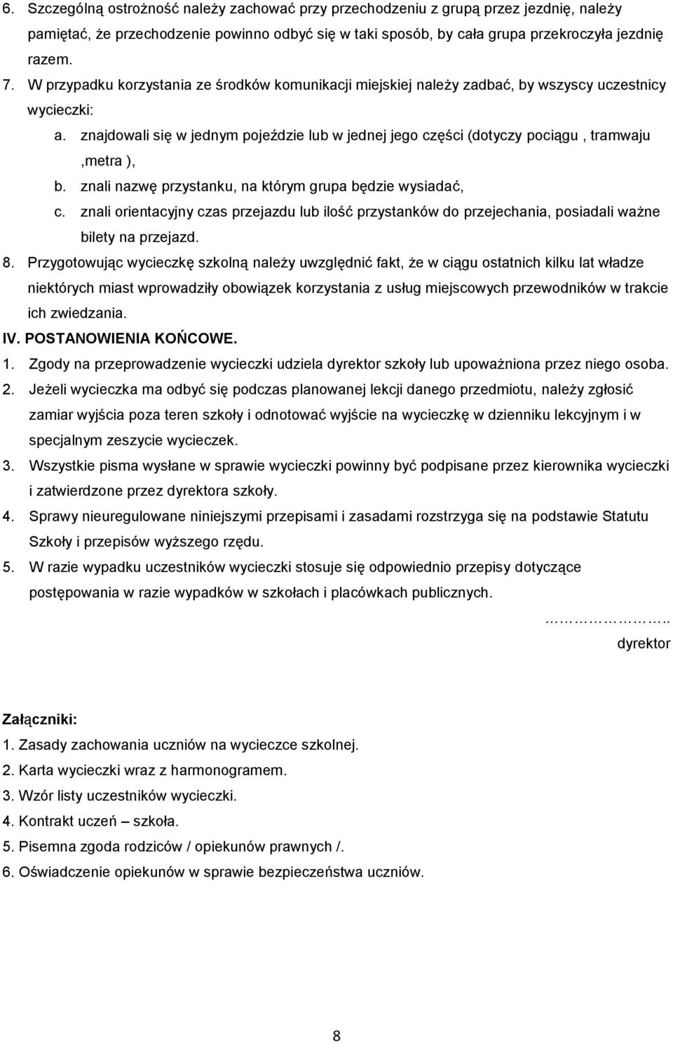 znajdowali się w jednym pojeździe lub w jednej jego części (dotyczy pociągu, tramwaju,metra ), b. znali nazwę przystanku, na którym grupa będzie wysiadać, c.