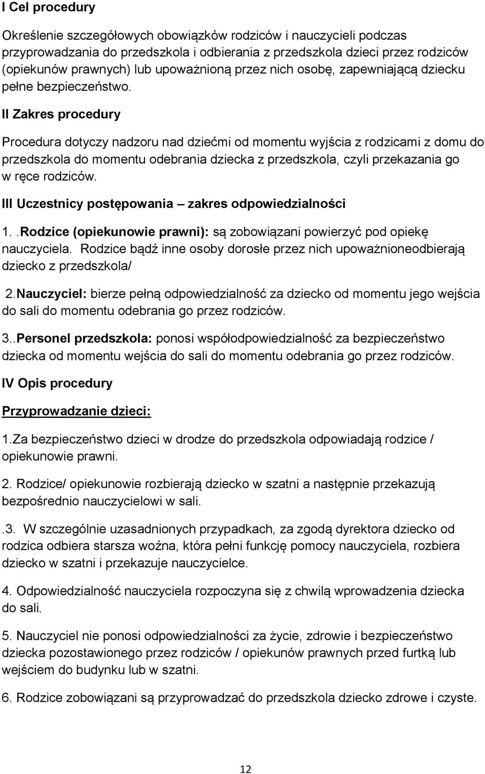 II Zakres procedury Procedura dotyczy nadzoru nad dziećmi od momentu wyjścia z rodzicami z domu do przedszkola do momentu odebrania dziecka z przedszkola, czyli przekazania go w ręce rodziców.