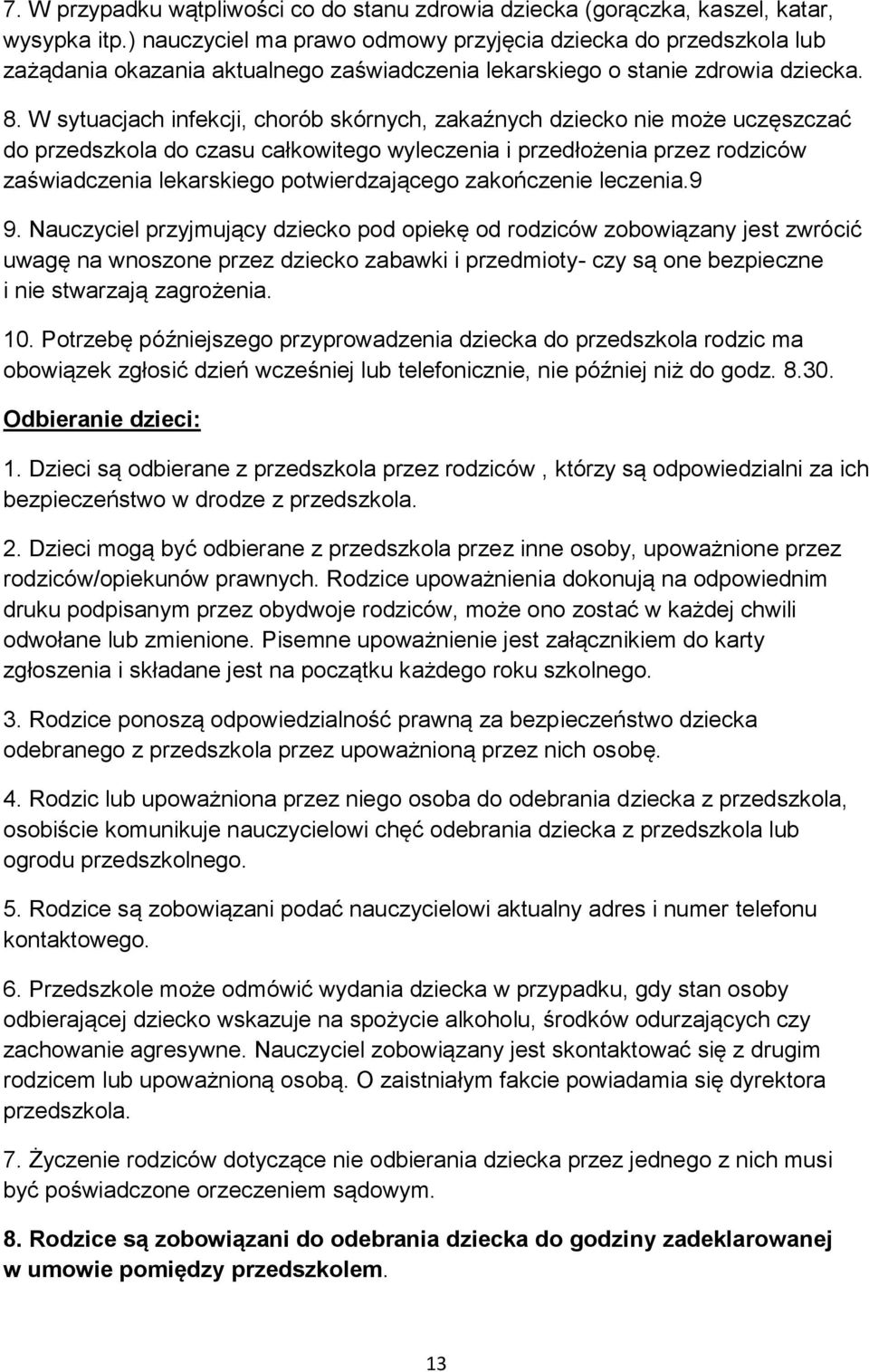 W sytuacjach infekcji, chorób skórnych, zakaźnych dziecko nie może uczęszczać do przedszkola do czasu całkowitego wyleczenia i przedłożenia przez rodziców zaświadczenia lekarskiego potwierdzającego