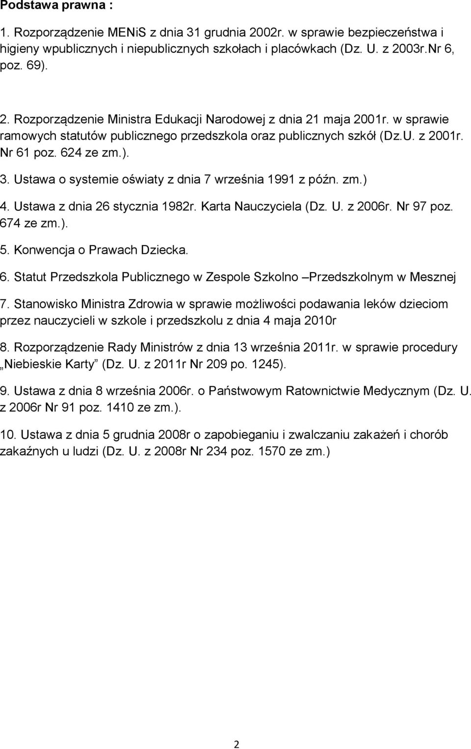 Ustawa z dnia 26 stycznia 1982r. Karta Nauczyciela (Dz. U. z 2006r. Nr 97 poz. 674 ze zm.). 5. Konwencja o Prawach Dziecka. 6. Statut Przedszkola Publicznego w Zespole Szkolno Przedszkolnym w Mesznej 7.