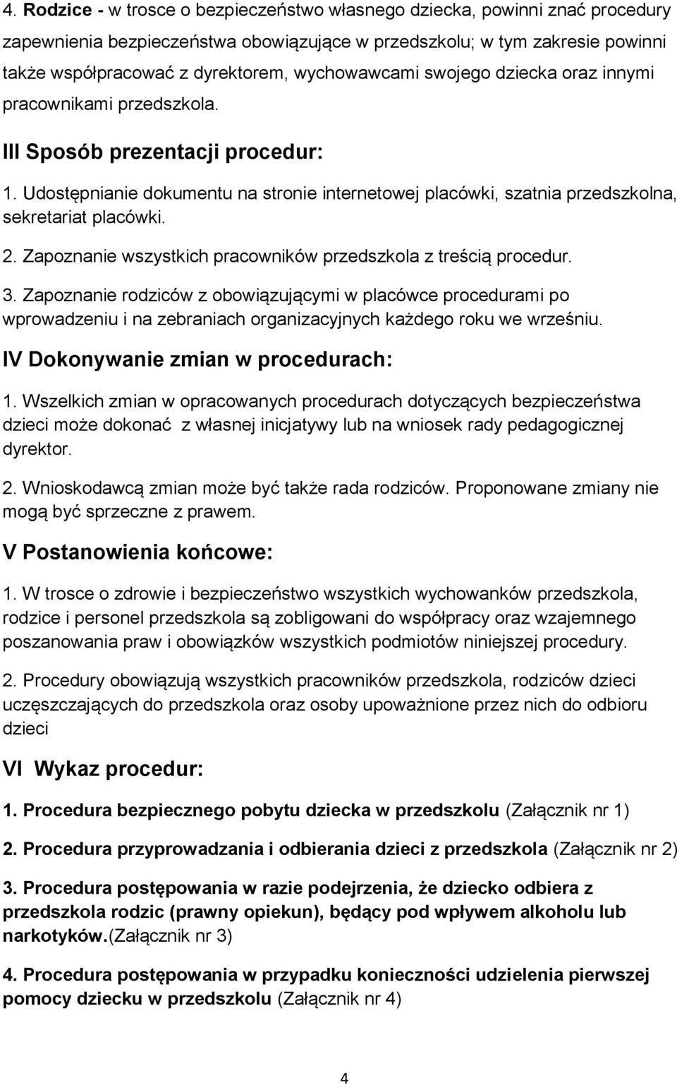 Udostępnianie dokumentu na stronie internetowej placówki, szatnia przedszkolna, sekretariat placówki. 2. Zapoznanie wszystkich pracowników przedszkola z treścią procedur. 3.