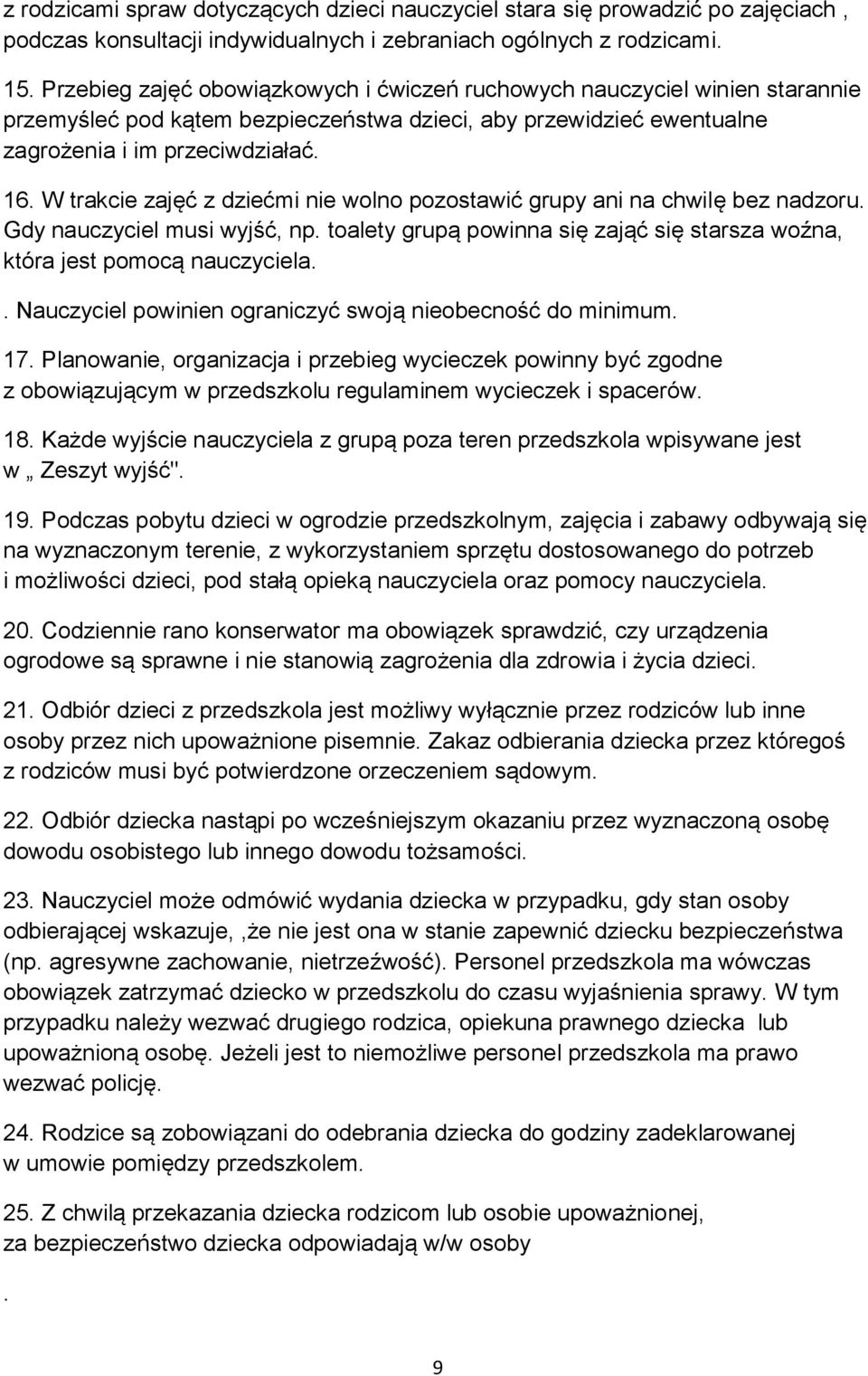 W trakcie zajęć z dziećmi nie wolno pozostawić grupy ani na chwilę bez nadzoru. Gdy nauczyciel musi wyjść, np. toalety grupą powinna się zająć się starsza woźna, która jest pomocą nauczyciela.